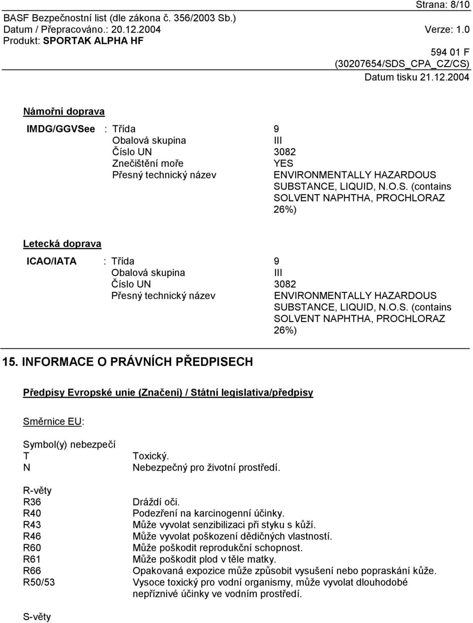 Nebezpečný pro životní prostředí. R-věty R36 Dráždí oči. R40 Podezření na karcinogenní účinky. R43 Může vyvolat senzibilizaci při styku s kůží. R46 Může vyvolat poškození dědičných vlastností.