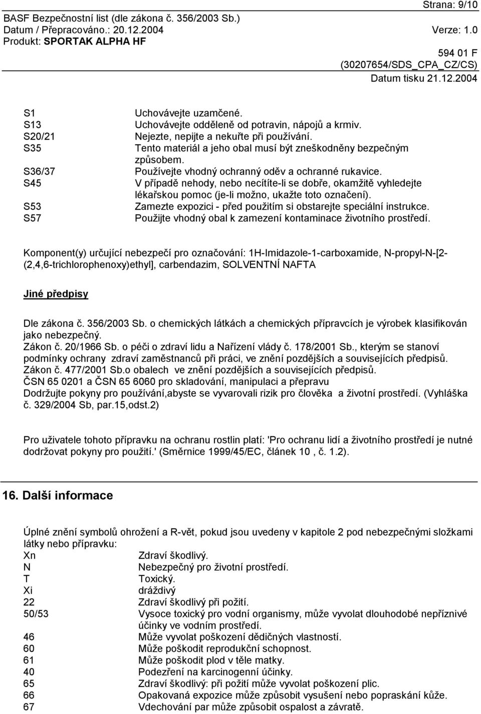 S45 V případě nehody, nebo necítíte-li se dobře, okamžitě vyhledejte lékařskou pomoc (je-li možno, ukažte toto označení). S53 Zamezte expozici - před použitím si obstarejte speciální instrukce.
