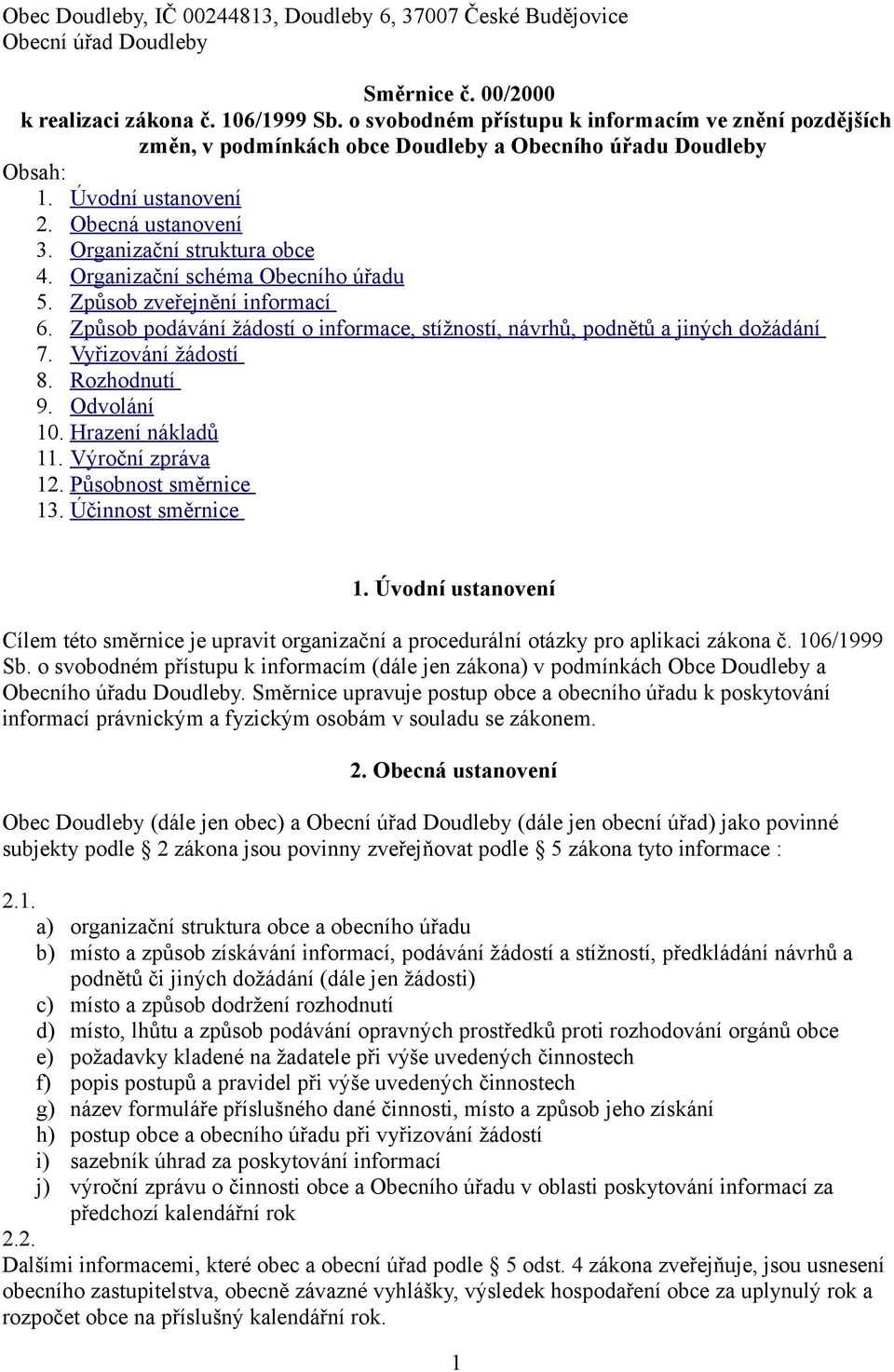 Organizační schéma Obecního úřadu 5. Způsob zveřejnění informací 6. Způsob podávání žádostí o informace, stížností, návrhů, podnětů a jiných dožádání 7. Vyřizování žádostí 8. Rozhodnutí 9.