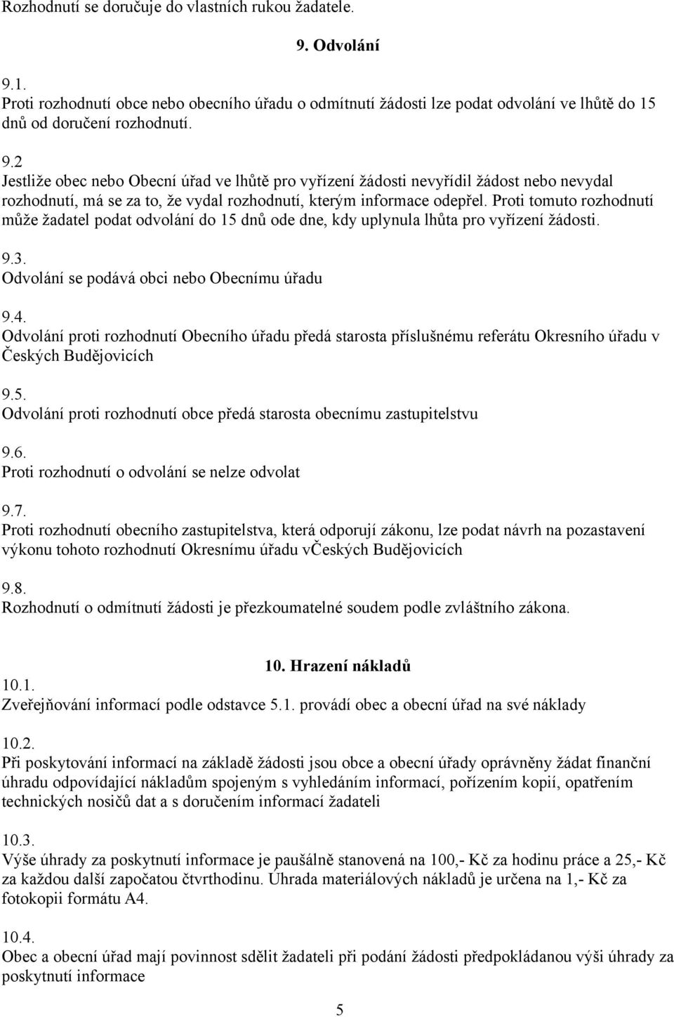 Proti tomuto rozhodnutí může žadatel podat odvolání do 15 dnů ode dne, kdy uplynula lhůta pro vyřízení žádosti. 9.3. Odvolání se podává obci nebo Obecnímu úřadu 9.4.