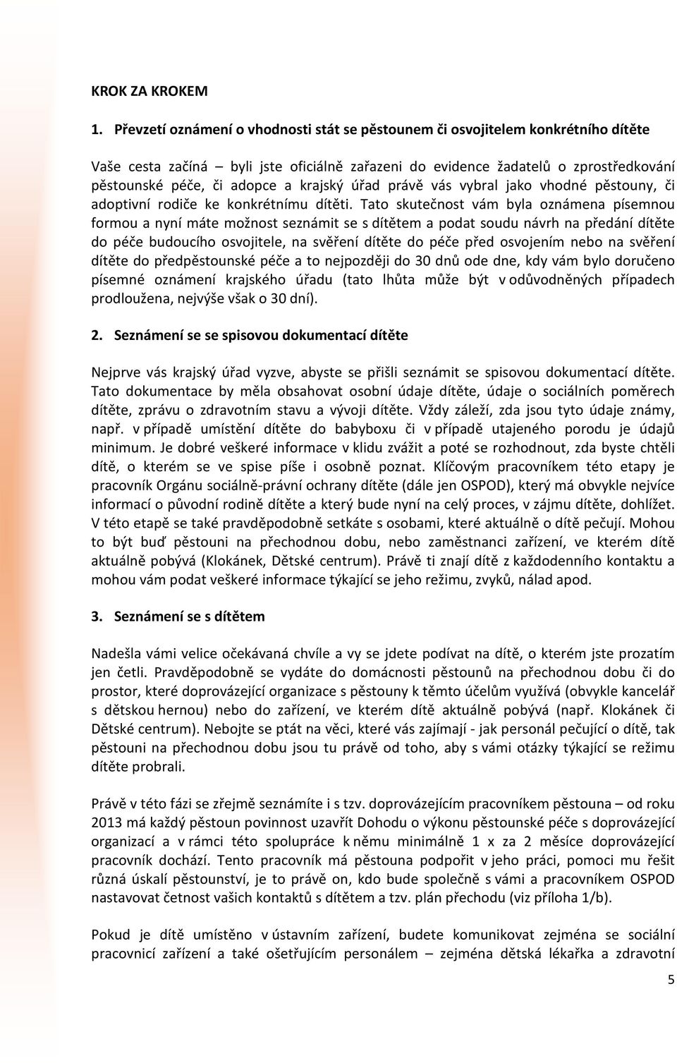 krajský úřad právě vás vybral jako vhodné pěstouny, či adoptivní rodiče ke konkrétnímu dítěti.