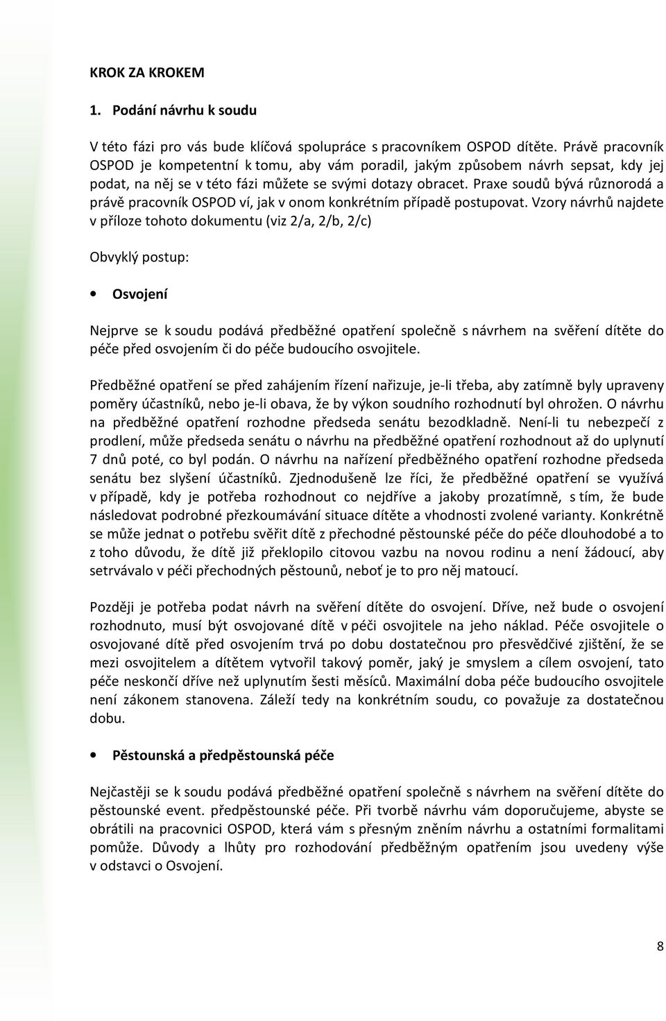 Praxe soudů bývá různorodá a právě pracovník OSPOD ví, jak v onom konkrétním případě postupovat.