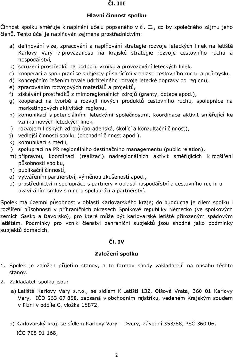 cestovního ruchu a hospodářství, b) sdružení prostředků na podporu vzniku a provozování leteckých linek, c) kooperací a spoluprací se subjekty působícími v oblasti cestovního ruchu a průmyslu, d)