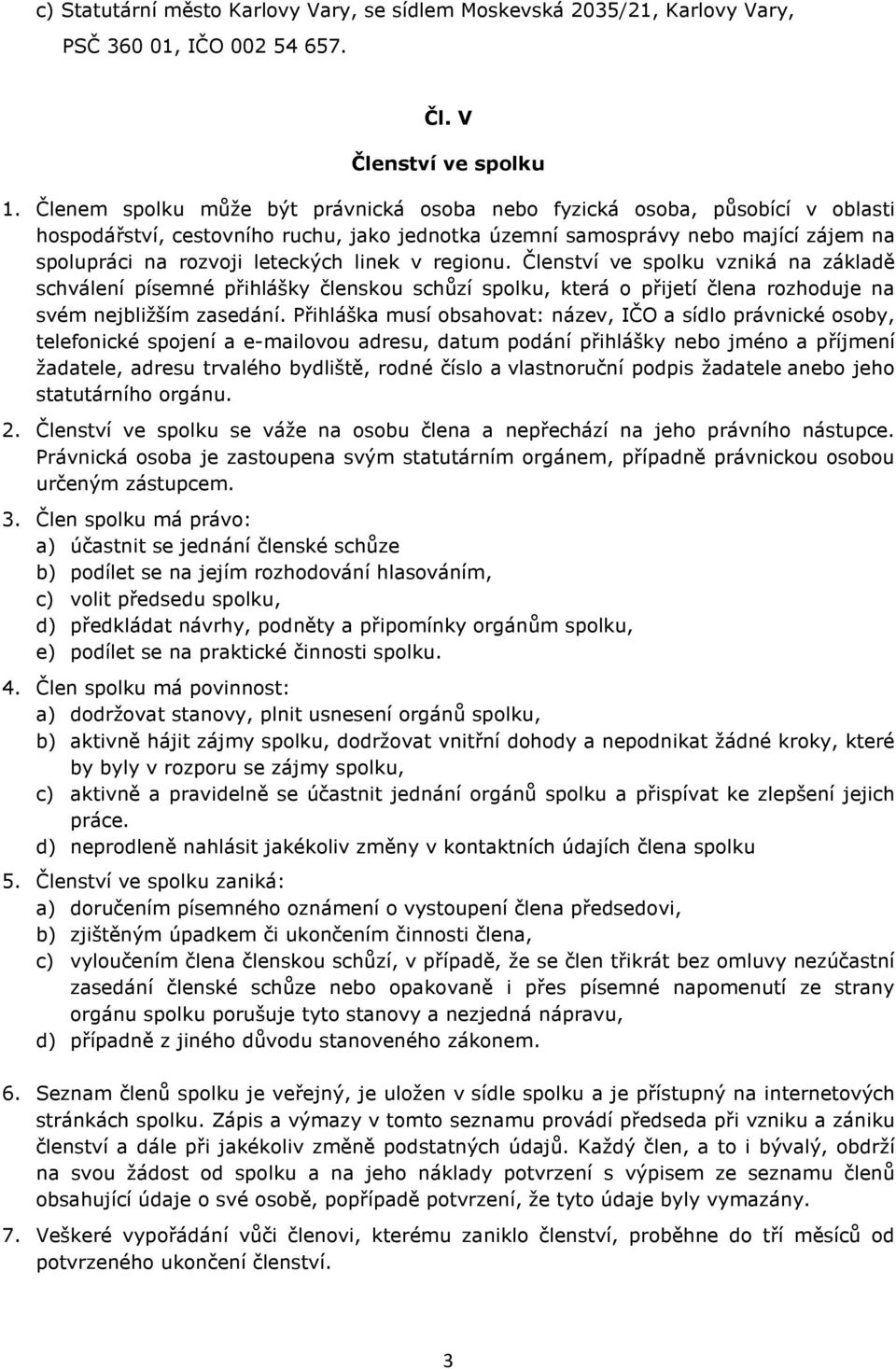 linek v regionu. Členství ve spolku vzniká na základě schválení písemné přihlášky členskou schůzí spolku, která o přijetí člena rozhoduje na svém nejbližším zasedání.