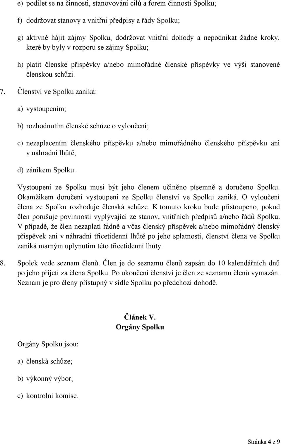 Členství ve Spolku zaniká: a) vystoupením; b) rozhodnutím členské schůze o vyloučení; c) nezaplacením členského příspěvku a/nebo mimořádného členského příspěvku ani v náhradní lhůtě; d) zánikem