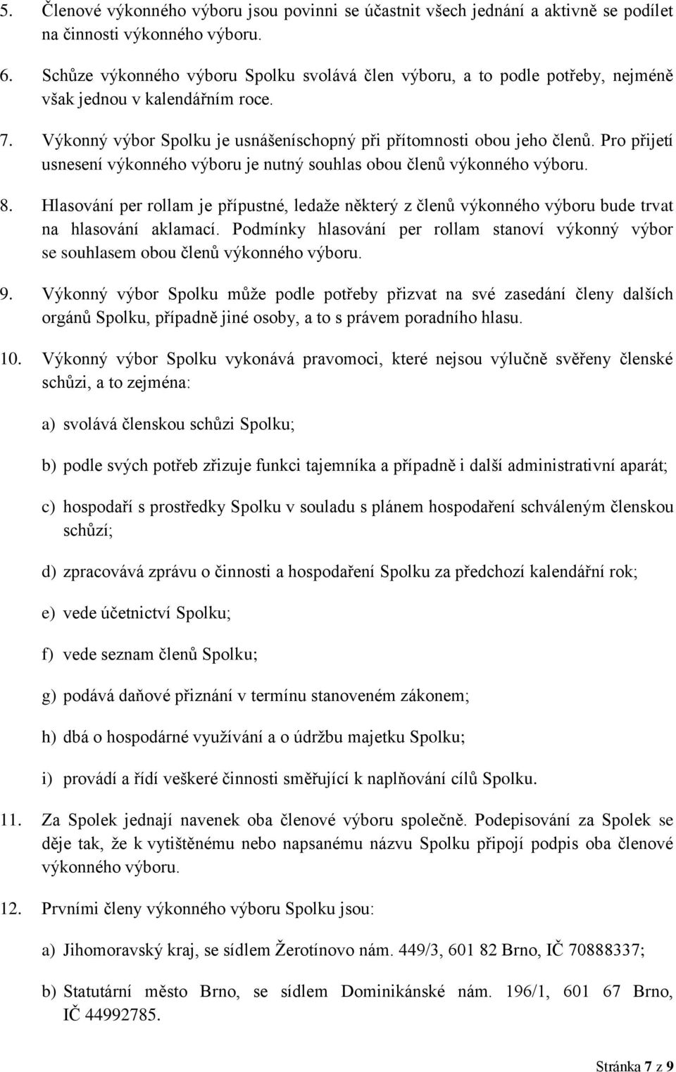 Pro přijetí usnesení výkonného výboru je nutný souhlas obou členů výkonného výboru. 8. Hlasování per rollam je přípustné, ledaže některý z členů výkonného výboru bude trvat na hlasování aklamací.