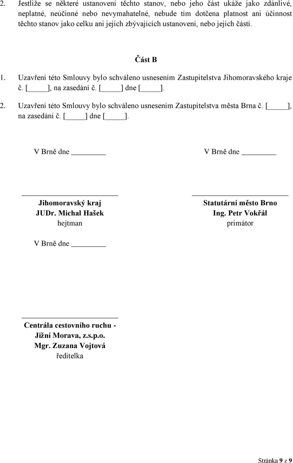 [ ], na zasedání č. [ ] dne [ ]. 2. Uzavření této Smlouvy bylo schváleno usnesením Zastupitelstva města Brna č. [ ], na zasedání č. [ ] dne [ ]. V Brně dne V Brně dne Jihomoravský kraj JUDr.