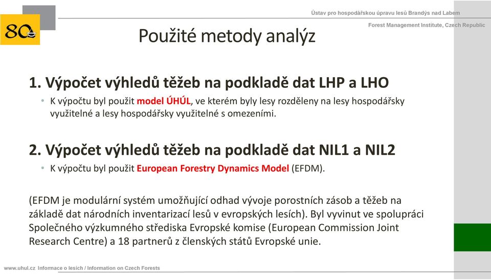 hospodářsky využitelné s omezeními. 2. Výpočet výhledů těžeb na podkladě dat NIL1 a NIL2 K výpočtu byl použit European Forestry Dynamics Model (EFDM).