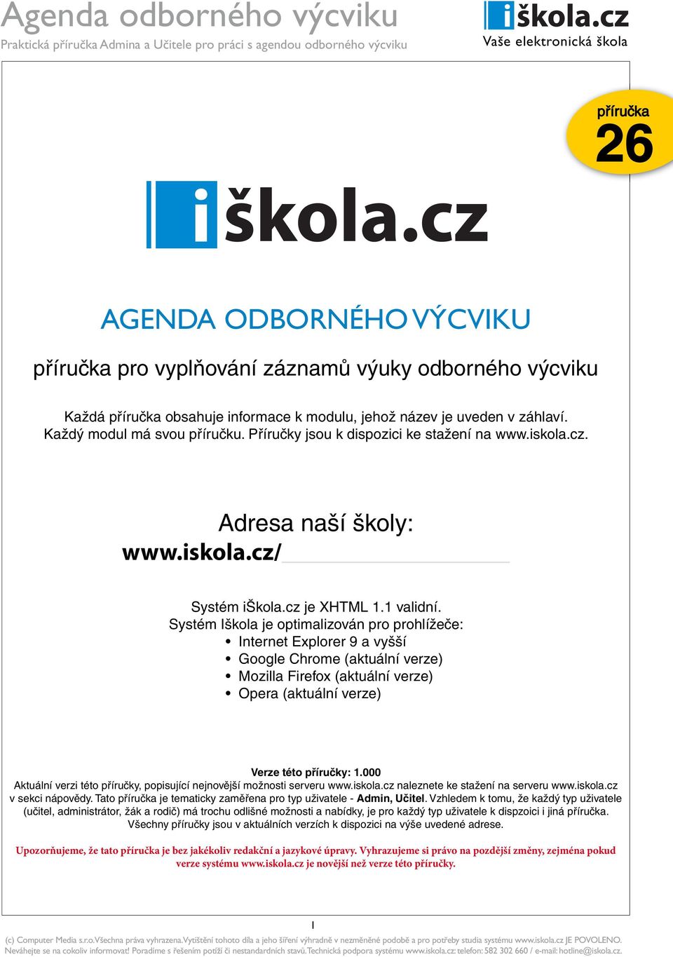Systém Iškola je optimalizován pro prohlížeče: Internet Explorer 9 a vyšší Google Chrome (aktuální verze) Mozilla Firefox (aktuální verze) Opera (aktuální verze) Verze této příručky: 1.
