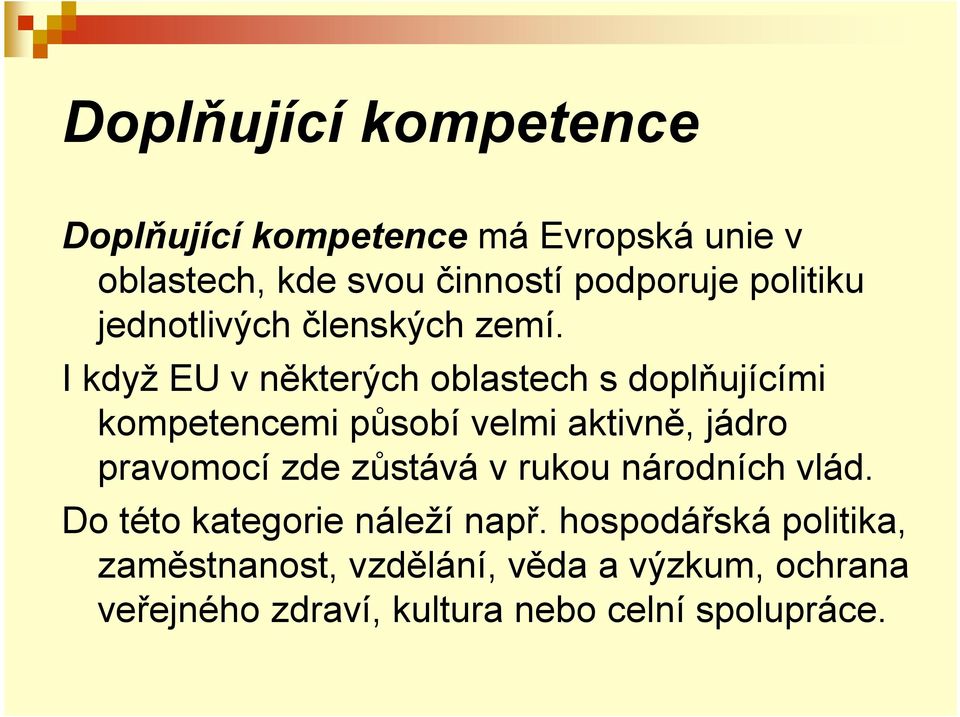 I když EU v některých oblastech s doplňujícími kompetencemi působí velmi aktivně, jádro pravomocí zde