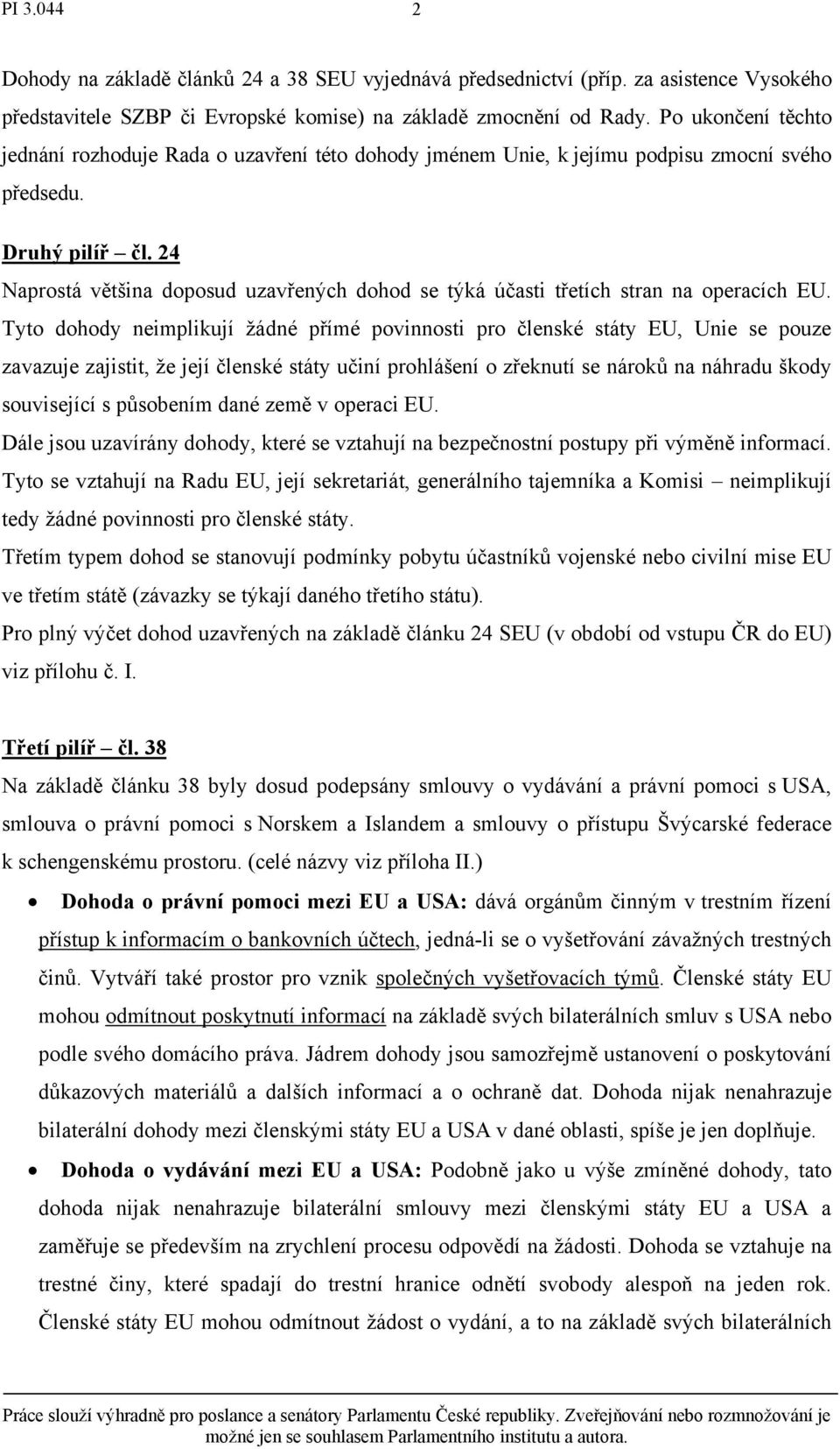 24 Naprostá většina doposud uzavřených dohod se týká účasti třetích stran na operacích EU.