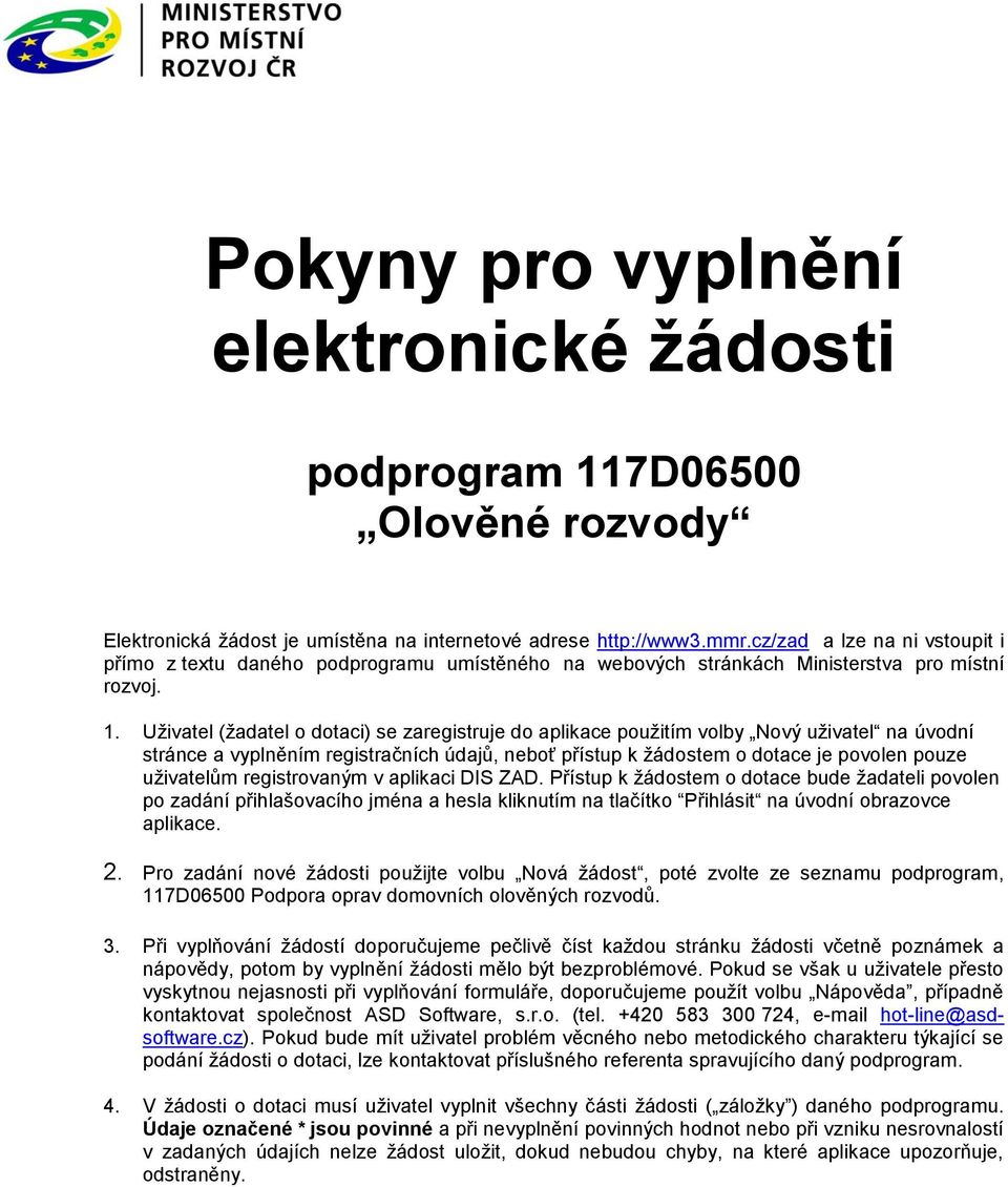 Uživatel (žadatel o dotaci) se zaregistruje do aplikace použitím volby Nový uživatel na úvodní stránce a vyplněním registračních údajů, neboť přístup k žádostem o dotace je povolen pouze uživatelům