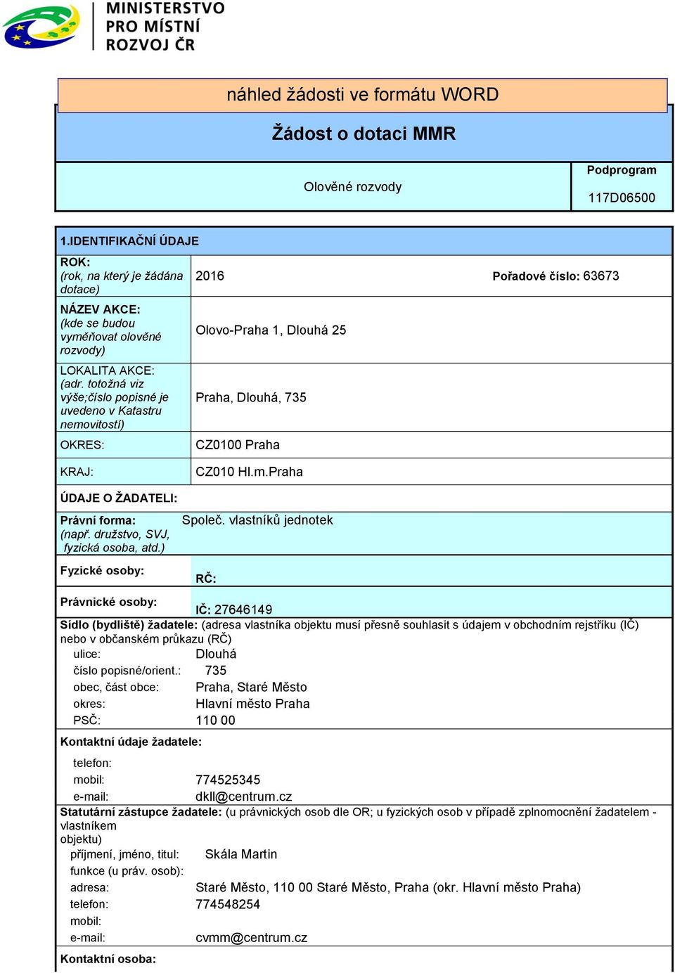 totožná viz výše;číslo popisné je uvedeno v Katastru nemovitostí) OKRES: 2016 Pořadové číslo: 63673 Olovo-Praha 1, Dlouhá 25 Praha, Dlouhá, 735 CZ0100 Praha KRAJ: CZ010 Hl.m.Praha ÚDAJE O ŽADATELI: Právní forma: (např.