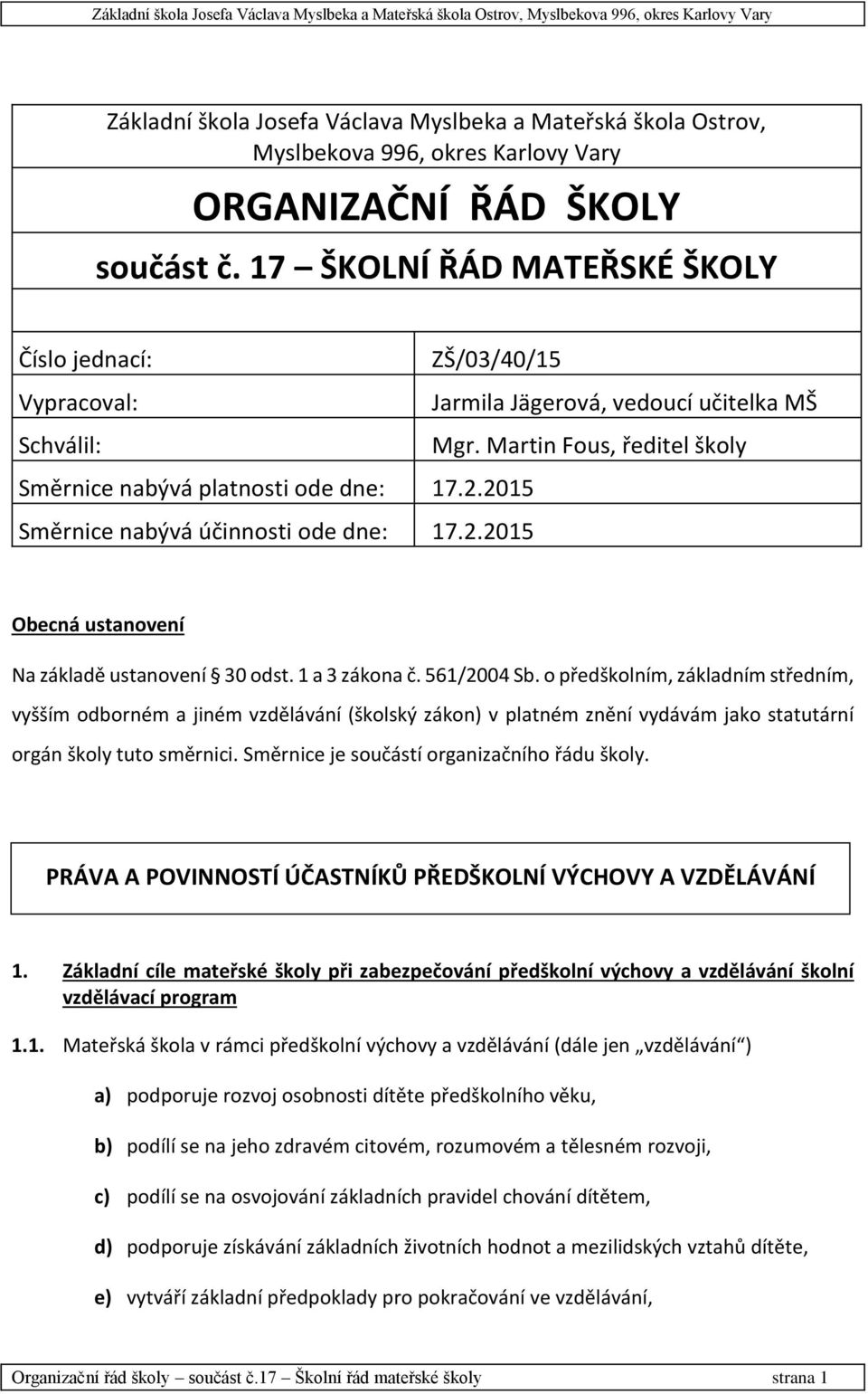 2015 Směrnice nabývá účinnosti ode dne: 17.2.2015 Obecná ustanovení Na základě ustanovení 30 odst. 1 a 3 zákona č. 561/2004 Sb.