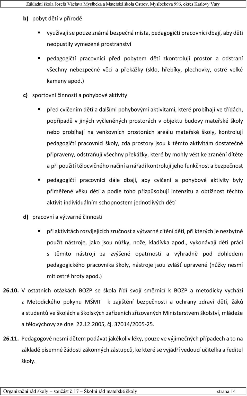 ) c) sportovní činnosti a pohybové aktivity před cvičením dětí a dalšími pohybovými aktivitami, které probíhají ve třídách, popřípadě v jiných vyčleněných prostorách v objektu budovy mateřské školy