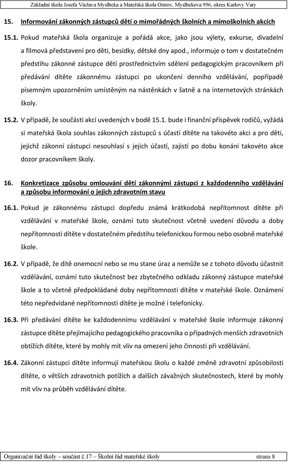 písemným upozorněním umístěným na nástěnkách v šatně a na internetových stránkách školy. 15