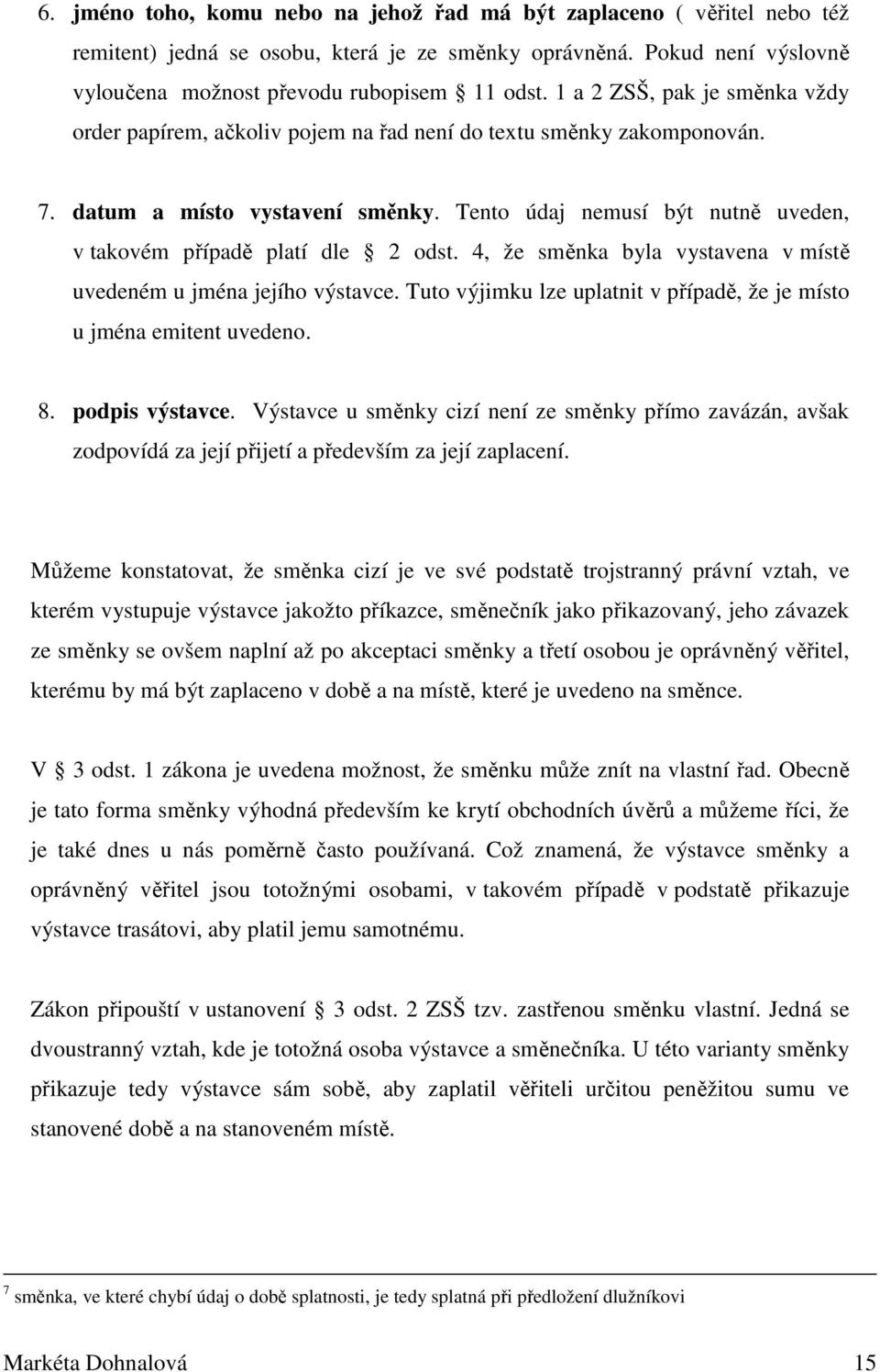 Tento údaj nemusí být nutně uveden, v takovém případě platí dle 2 odst. 4, že směnka byla vystavena v místě uvedeném u jména jejího výstavce.