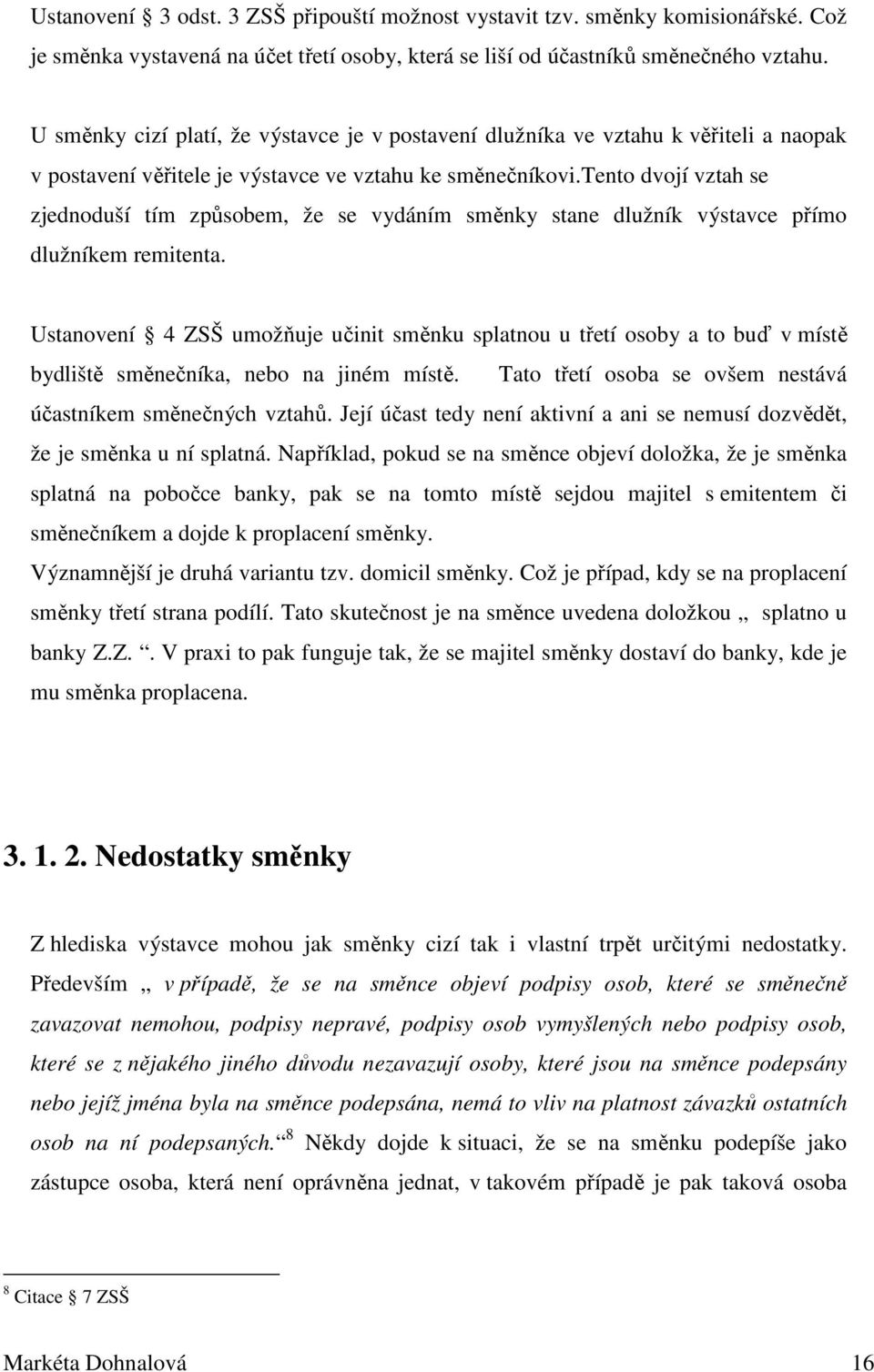 tento dvojí vztah se zjednoduší tím způsobem, že se vydáním směnky stane dlužník výstavce přímo dlužníkem remitenta.