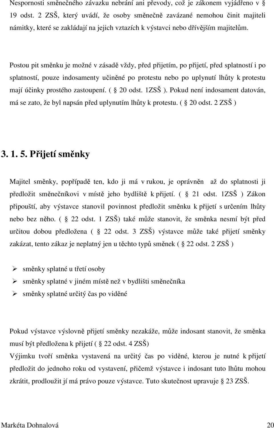 Postou pit směnku je možné v zásadě vždy, před přijetím, po přijetí, před splatností i po splatností, pouze indosamenty učiněné po protestu nebo po uplynutí lhůty k protestu mají účinky prostého