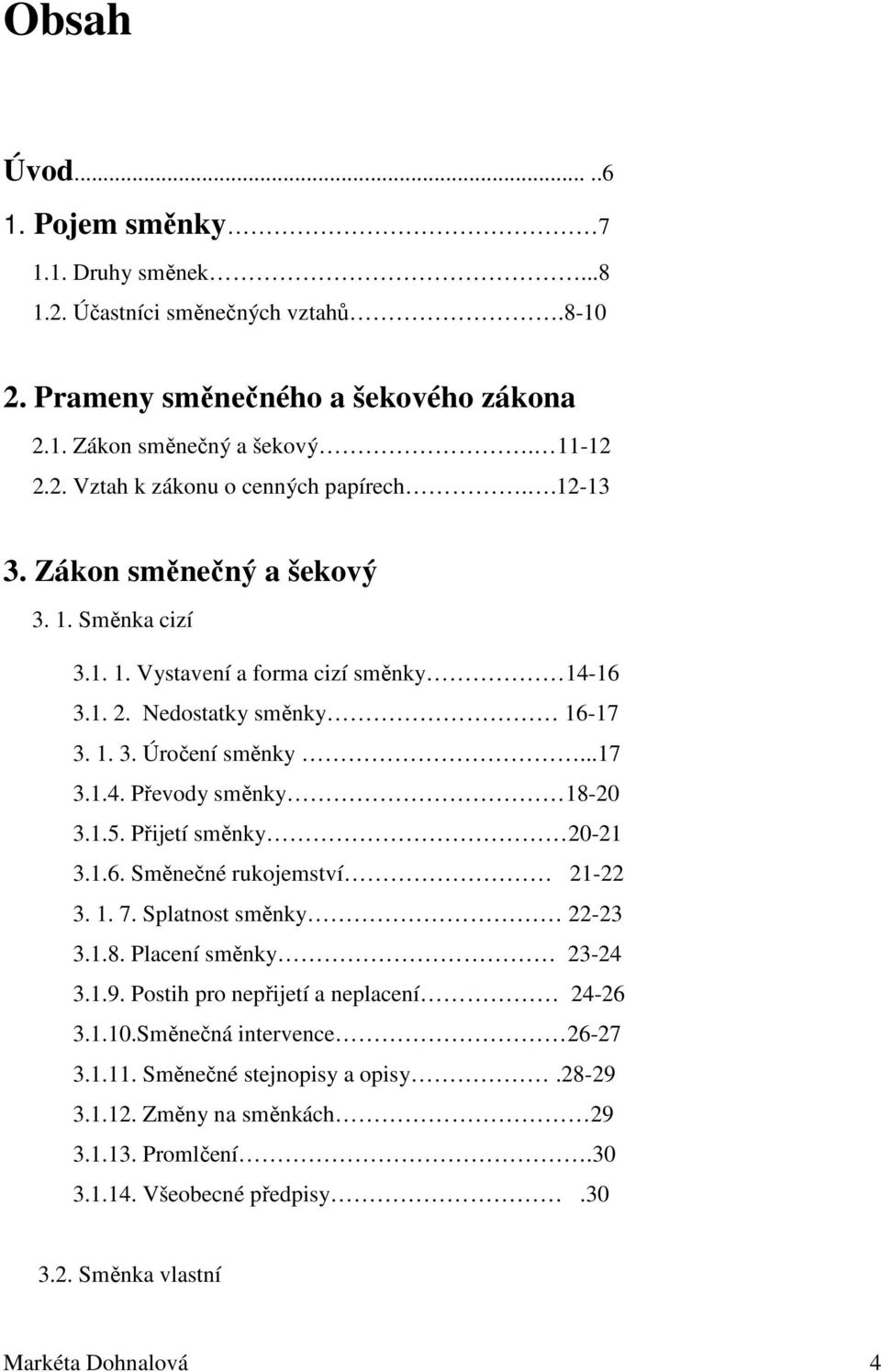 Přijetí směnky 20-21 3.1.6. Směnečné rukojemství 21-22 3. 1. 7. Splatnost směnky 22-23 3.1.8. Placení směnky 23-24 3.1.9. Postih pro nepřijetí a neplacení 24-26 3.1.10.