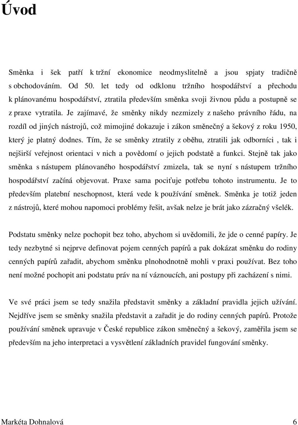 Je zajímavé, že směnky nikdy nezmizely z našeho právního řádu, na rozdíl od jiných nástrojů, což mimojiné dokazuje i zákon směnečný a šekový z roku 1950, který je platný dodnes.