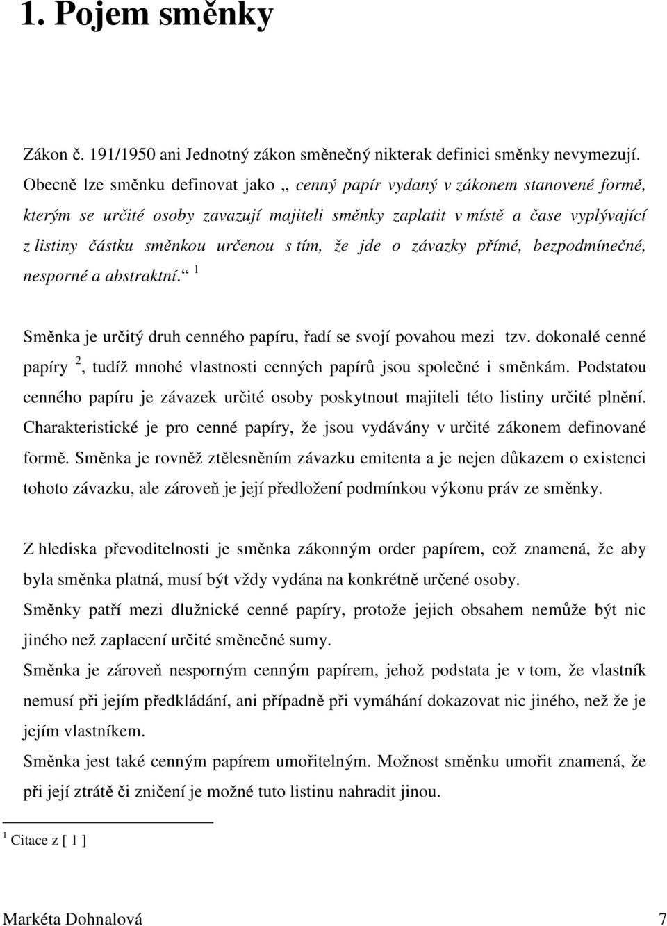 tím, že jde o závazky přímé, bezpodmínečné, nesporné a abstraktní. 1 Směnka je určitý druh cenného papíru, řadí se svojí povahou mezi tzv.