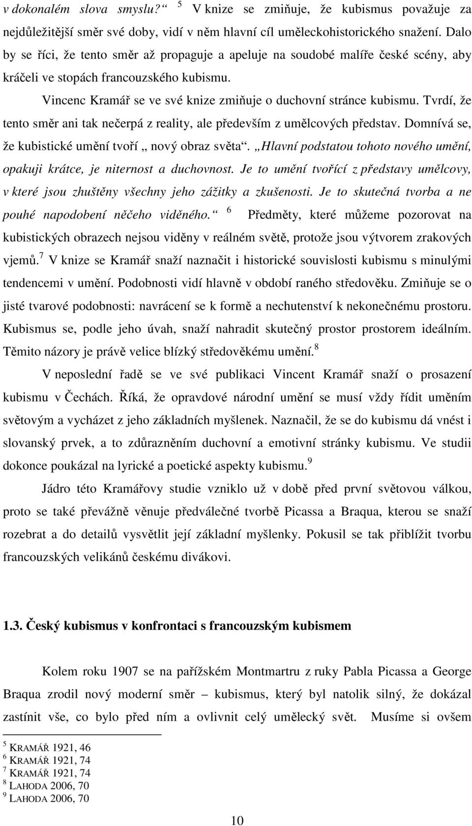 Tvrdí, že tento směr ani tak nečerpá z reality, ale především z umělcových představ. Domnívá se, že kubistické umění tvoří nový obraz světa.