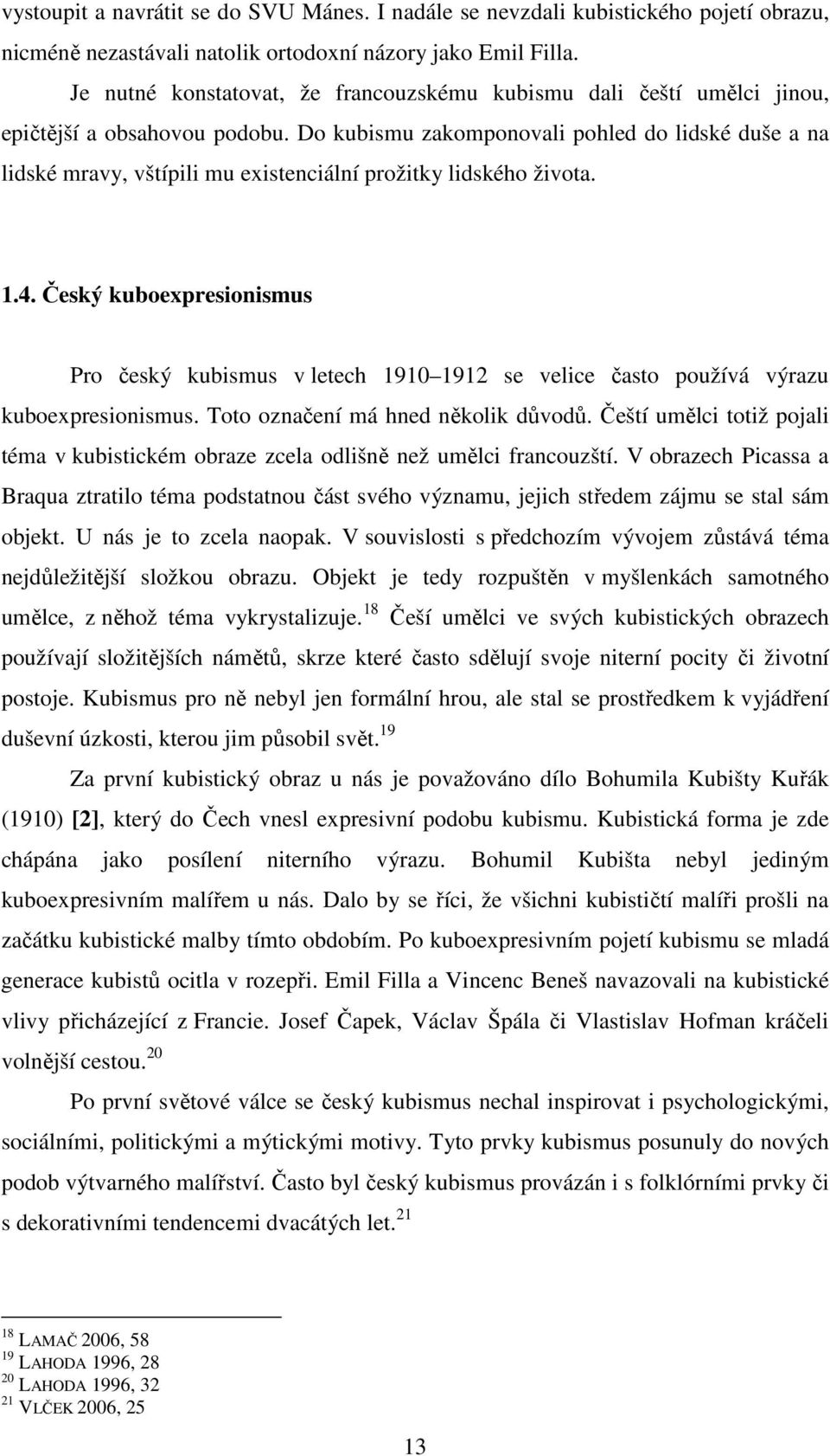 Do kubismu zakomponovali pohled do lidské duše a na lidské mravy, vštípili mu existenciální prožitky lidského života. 1.4.