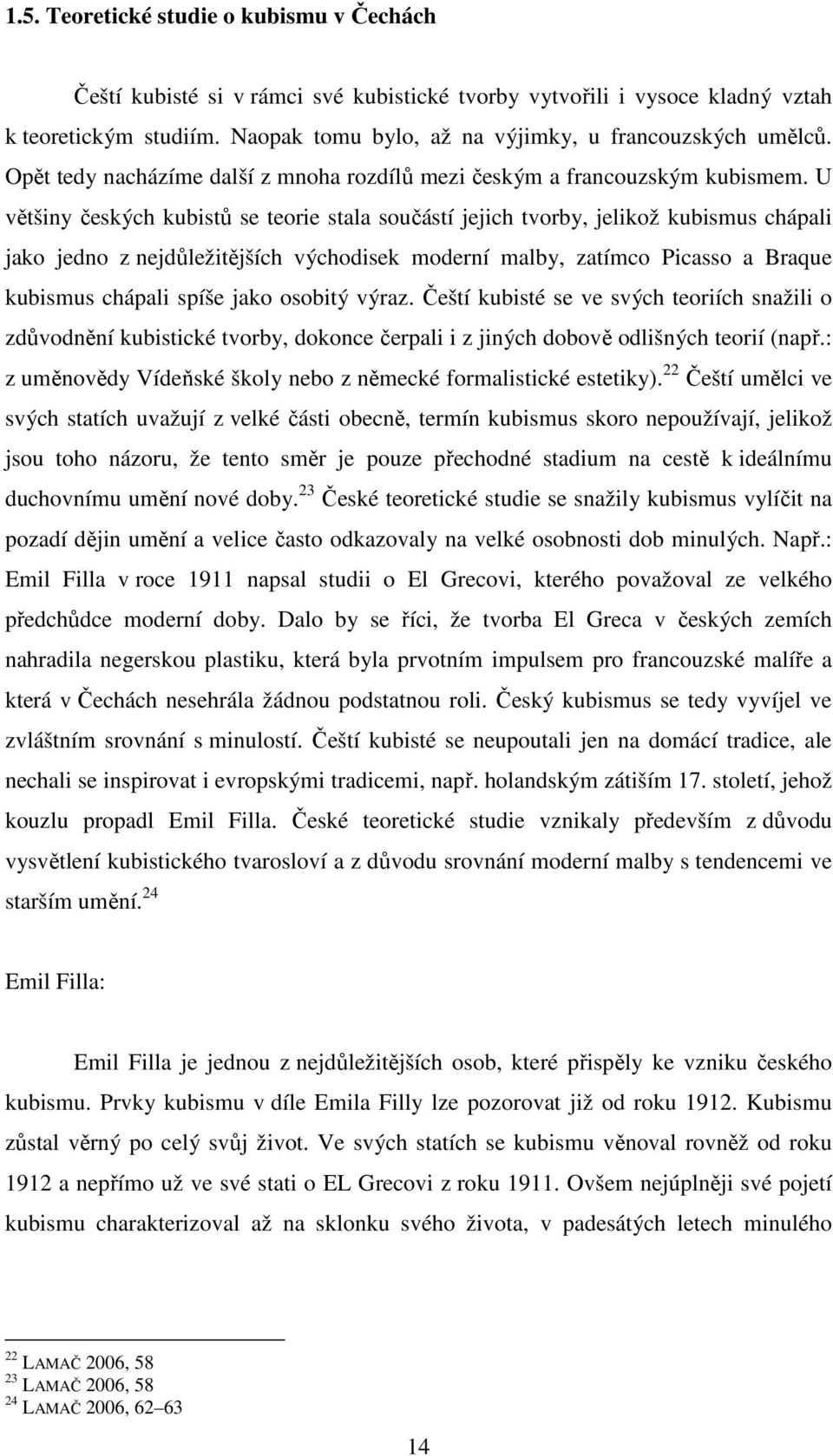 U většiny českých kubistů se teorie stala součástí jejich tvorby, jelikož kubismus chápali jako jedno z nejdůležitějších východisek moderní malby, zatímco Picasso a Braque kubismus chápali spíše jako