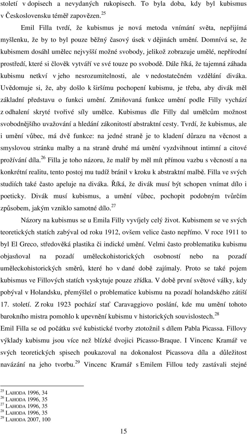 Domnívá se, že kubismem dosáhl umělec nejvyšší možné svobody, jelikož zobrazuje umělé, nepřírodní prostředí, které si člověk vytváří ve své touze po svobodě.
