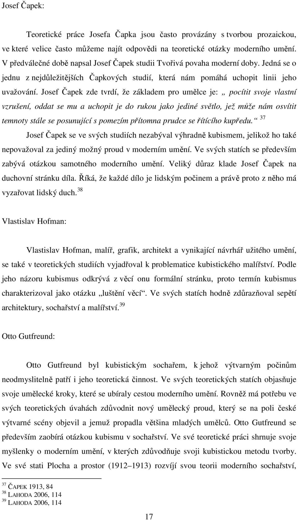 Josef Čapek zde tvrdí, že základem pro umělce je: pocítit svoje vlastní vzrušení, oddat se mu a uchopit je do rukou jako jediné světlo, jež může nám osvítit temnoty stále se posunující s pomezím