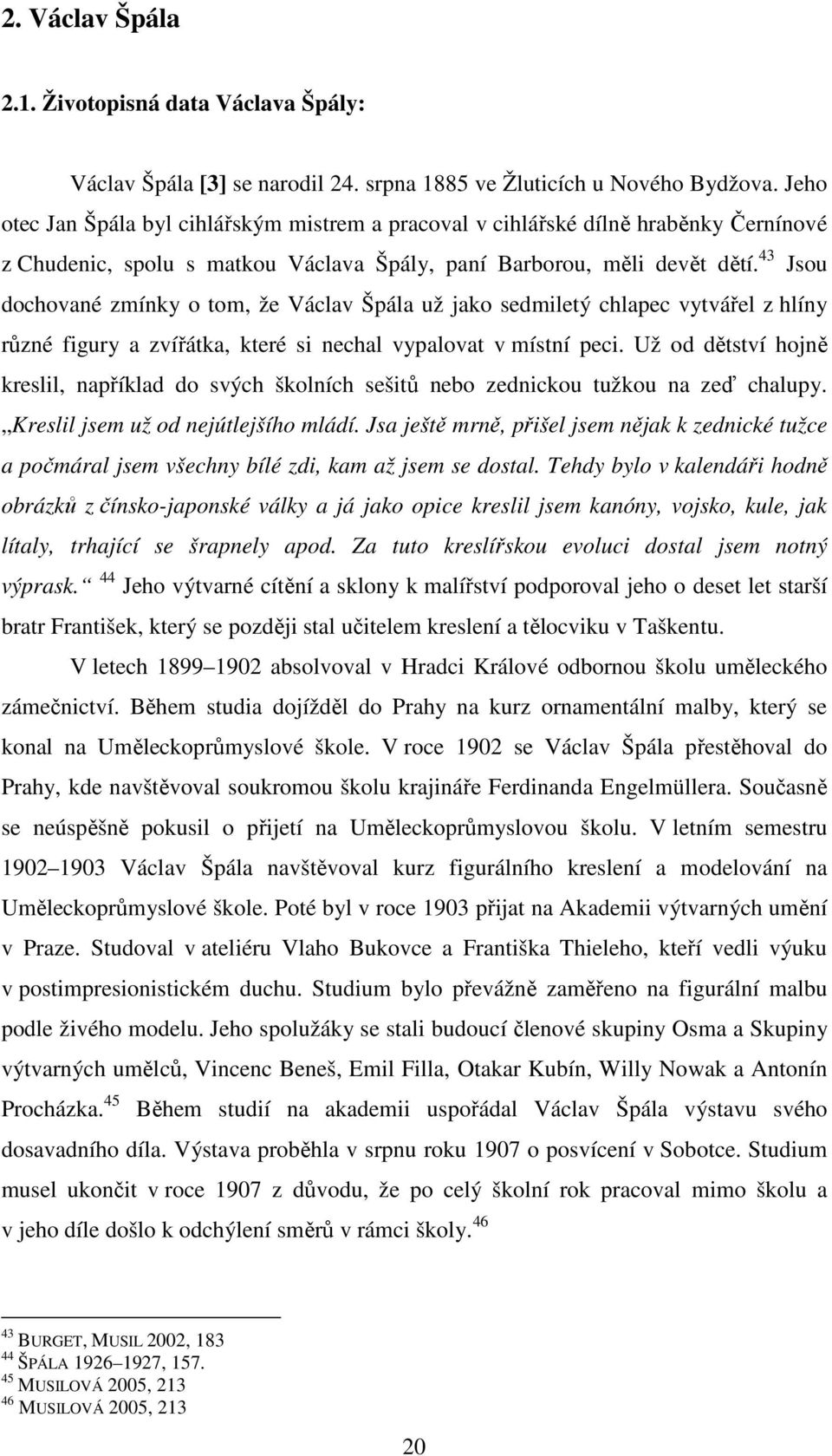 43 Jsou dochované zmínky o tom, že Václav Špála už jako sedmiletý chlapec vytvářel z hlíny různé figury a zvířátka, které si nechal vypalovat v místní peci.