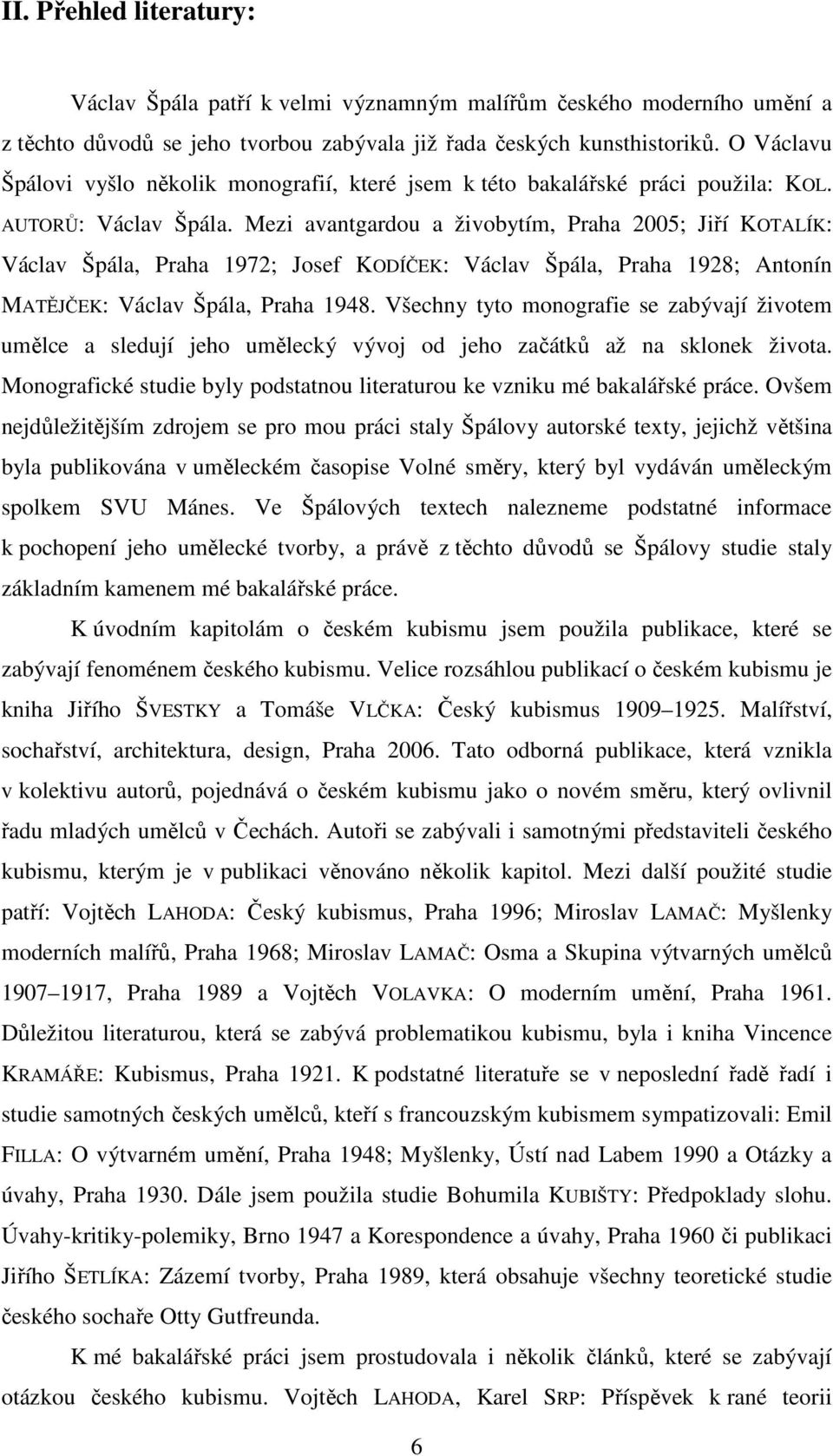 Mezi avantgardou a živobytím, Praha 2005; Jiří KOTALÍK: Václav Špála, Praha 1972; Josef KODÍČEK: Václav Špála, Praha 1928; Antonín MATĚJČEK: Václav Špála, Praha 1948.