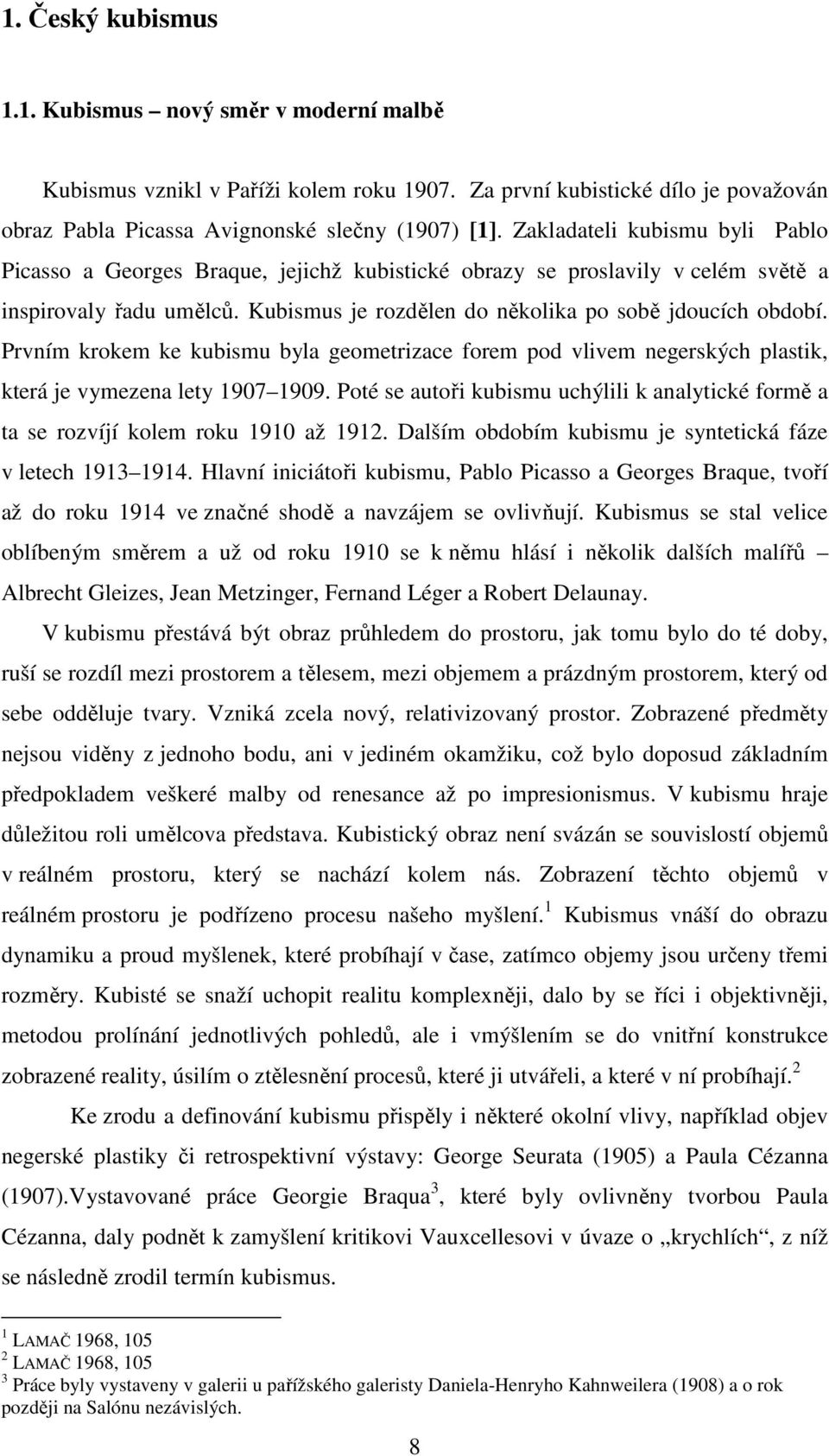 Prvním krokem ke kubismu byla geometrizace forem pod vlivem negerských plastik, která je vymezena lety 1907 1909.