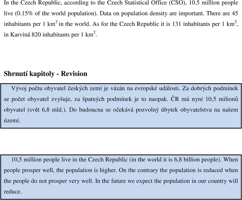 Shrnutí kapitoly - Revision Vývoj počtu obyvatel českých zemí je vázán na evropské události. Za dobrých podmínek se počet obyvatel zvyšuje, za špatných podmínek je to naopak.