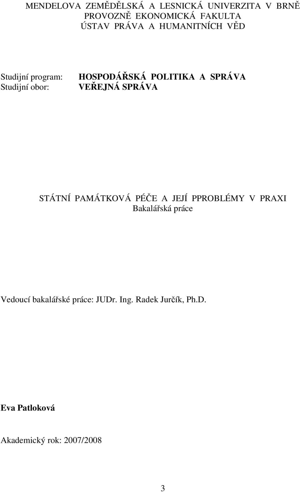 VEŘEJNÁ SPRÁVA STÁTNÍ PAMÁTKOVÁ PÉČE A JEJÍ PPROBLÉMY V PRAXI Bakalářská práce Vedoucí