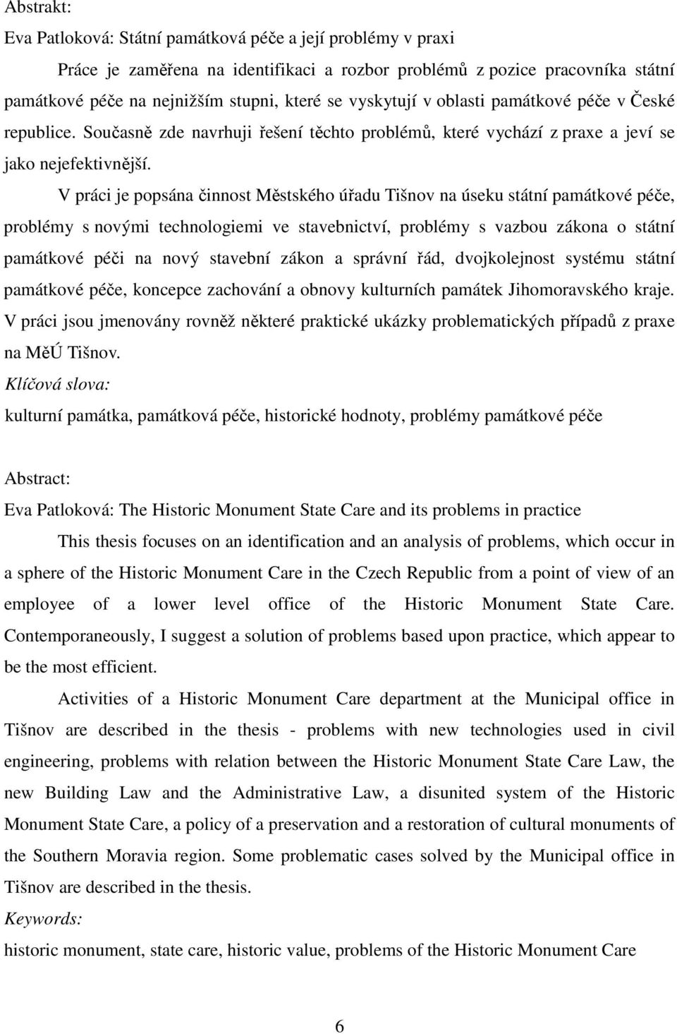 V práci je popsána činnost Městského úřadu Tišnov na úseku státní památkové péče, problémy s novými technologiemi ve stavebnictví, problémy s vazbou zákona o státní památkové péči na nový stavební