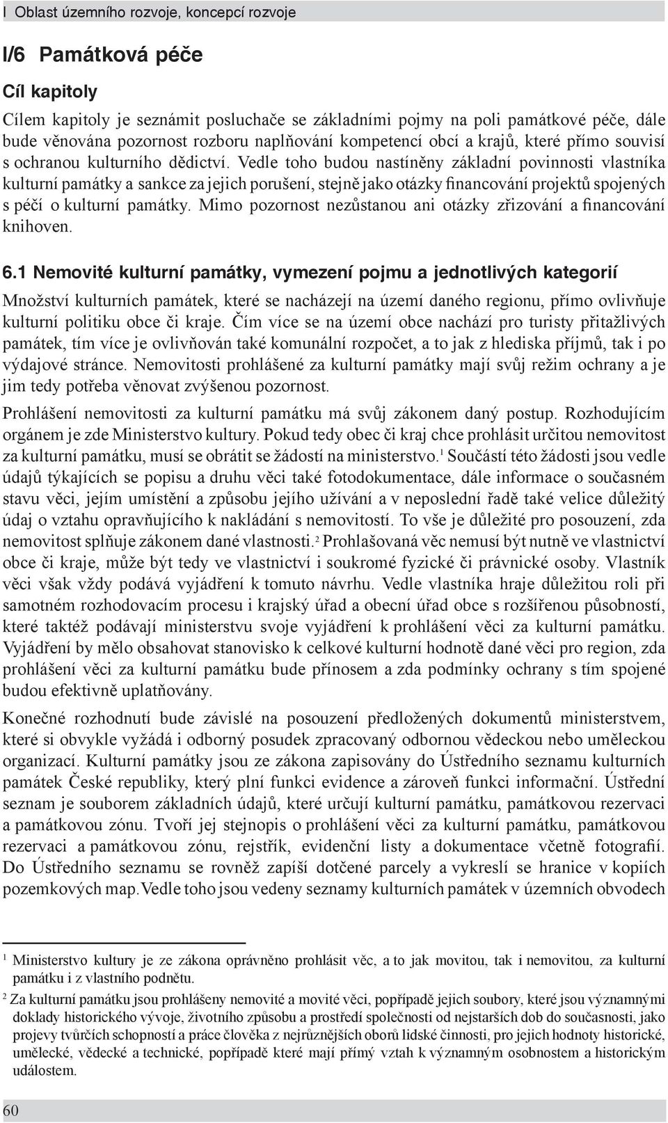 Vedle toho budou nastíněny základní povinnosti vlastníka kulturní památky a sankce za jejich porušení, stejně jako otázky financování projektů spojených s péčí o kulturní památky.