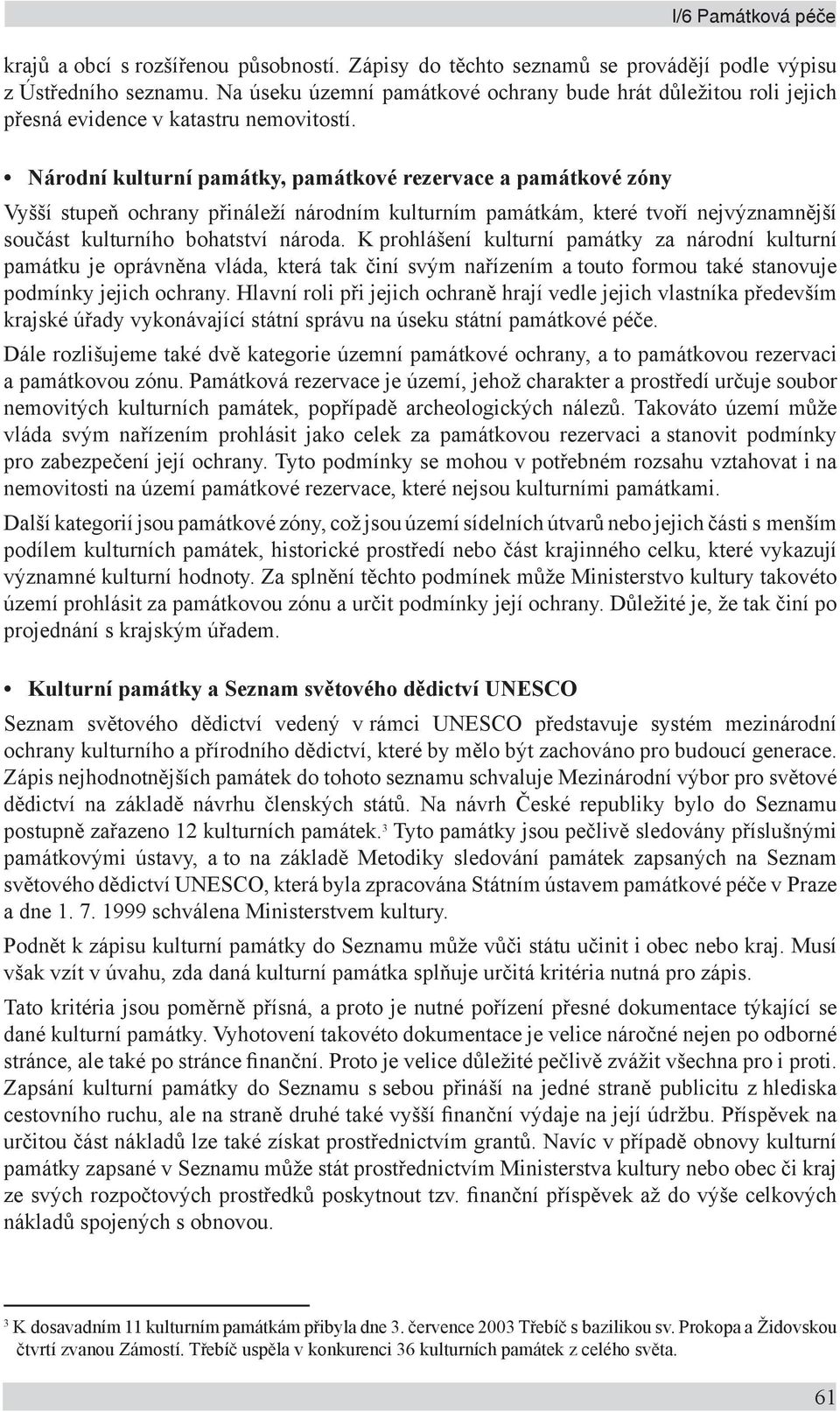 Národní kulturní památky, památkové rezervace a památkové zóny Vyšší stupeň ochrany přináleží národním kulturním památkám, které tvoří nejvýznamnější součást kulturního bohatství národa.