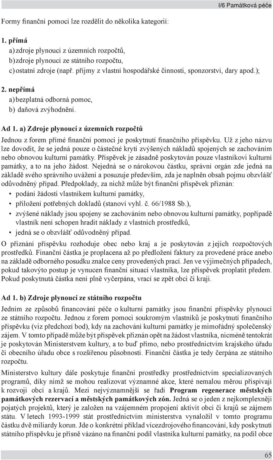 a) Zdroje plynoucí z územních rozpočtů Jednou z forem přímé finanční pomoci je poskytnutí finančního příspěvku.