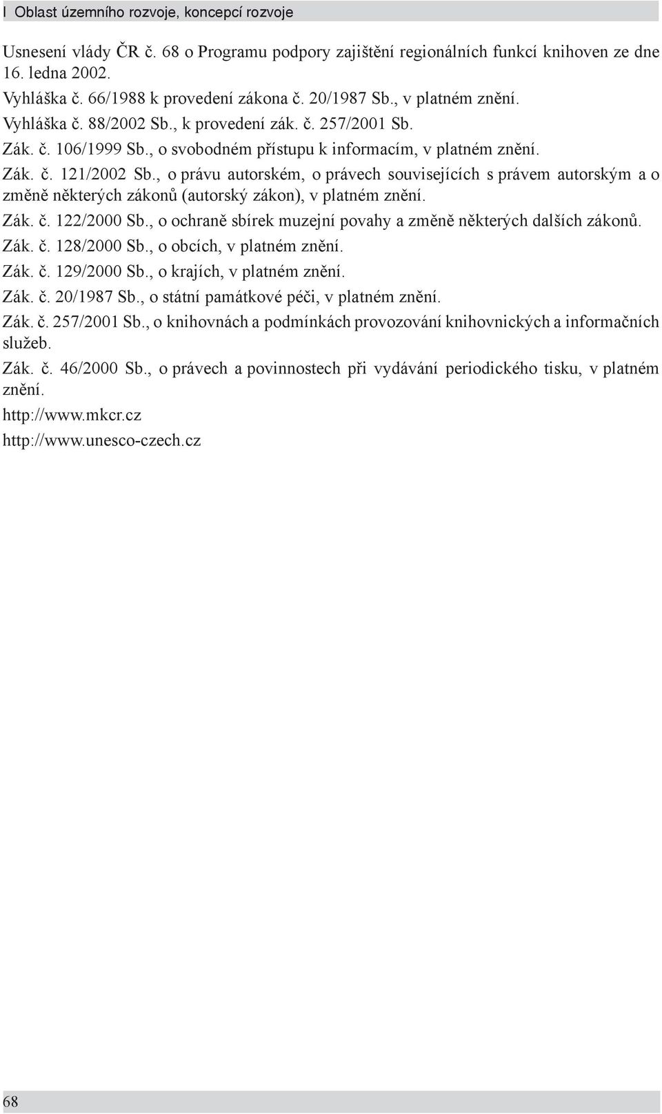 , o právu autorském, o právech souvisejících s právem autorským a o změně některých zákonů (autorský zákon), v platném znění. Zák. č. 122/2000 Sb.