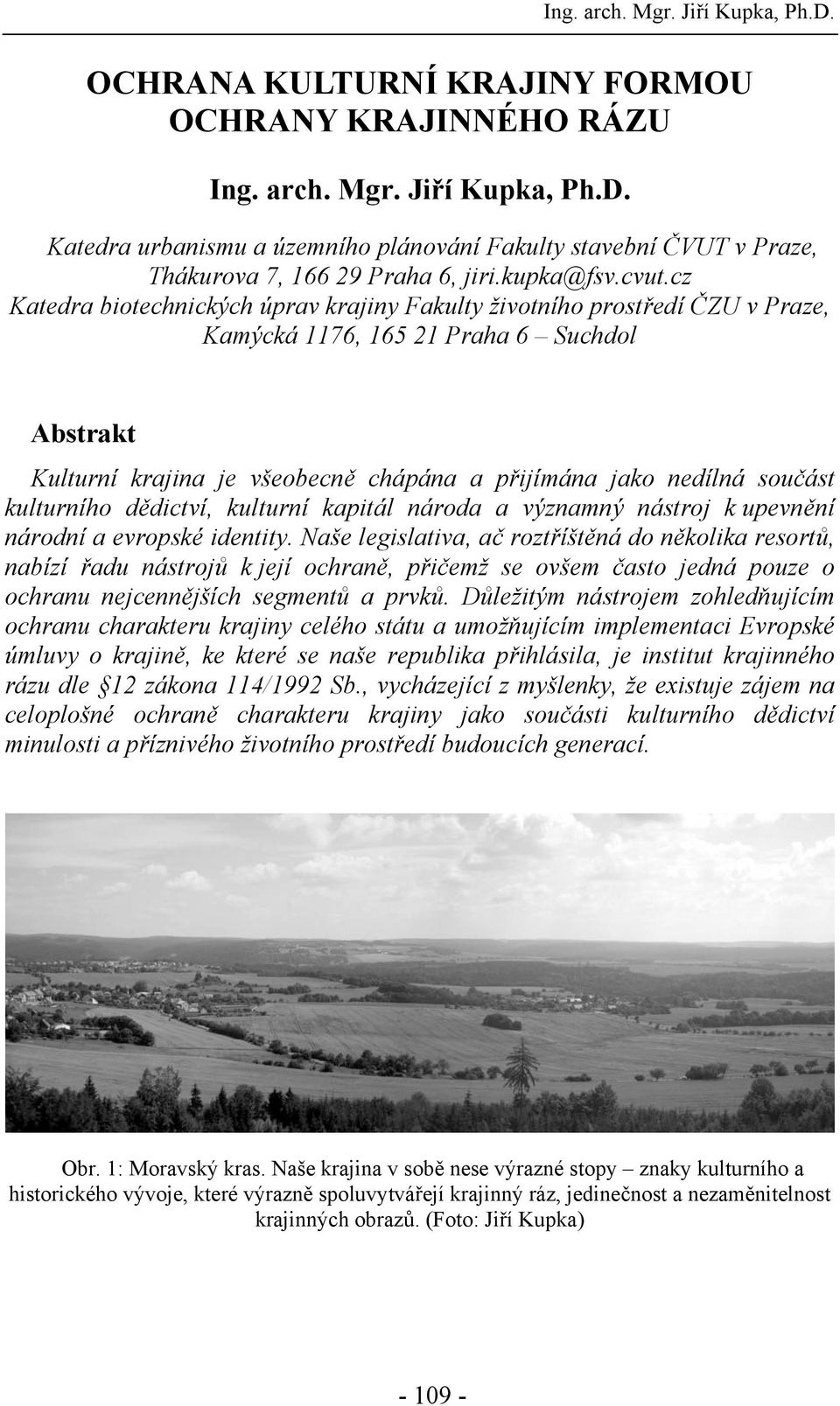 cz Katedra biotechnických úprav krajiny Fakulty životního prostředí ČZU v Praze, Kamýcká 1176, 165 21 Praha 6 Suchdol Abstrakt Kulturní krajina je všeobecně chápána a přijímána jako nedílná součást
