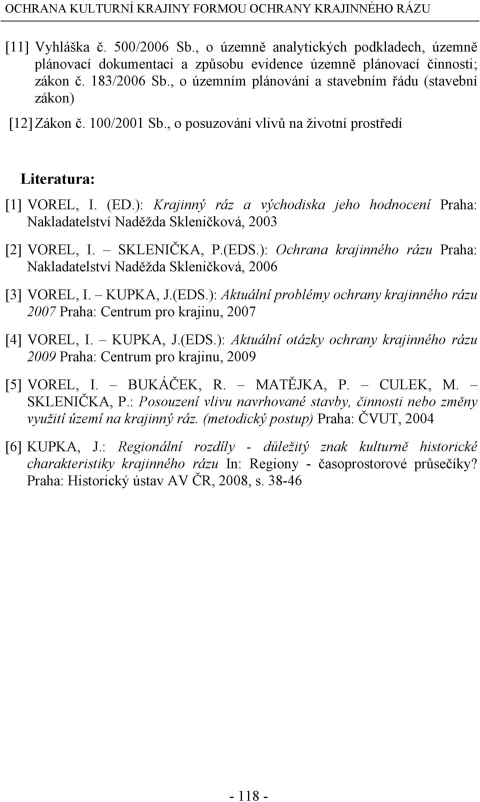 , o územním plánování a stavebním řádu (stavební zákon) [12] Zákon č. 100/2001 Sb., o posuzování vlivů na životní prostředí Literatura: [1] VOREL, I. (ED.