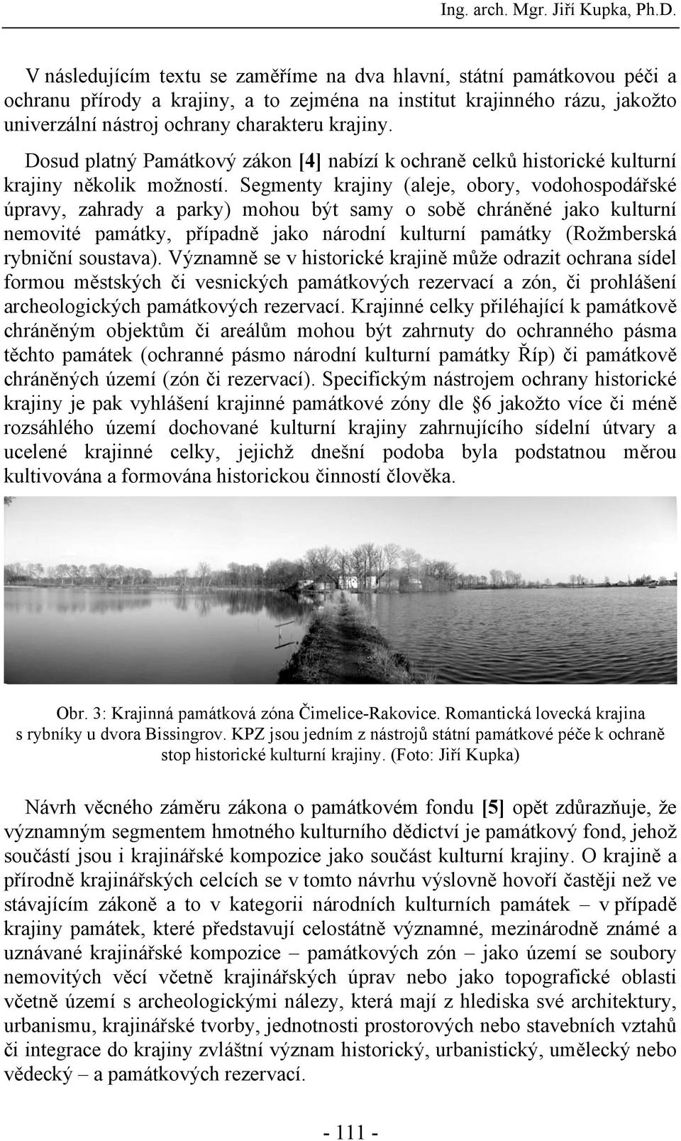 Dosud platný Památkový zákon [4] nabízí k ochraně celků historické kulturní krajiny několik možností.