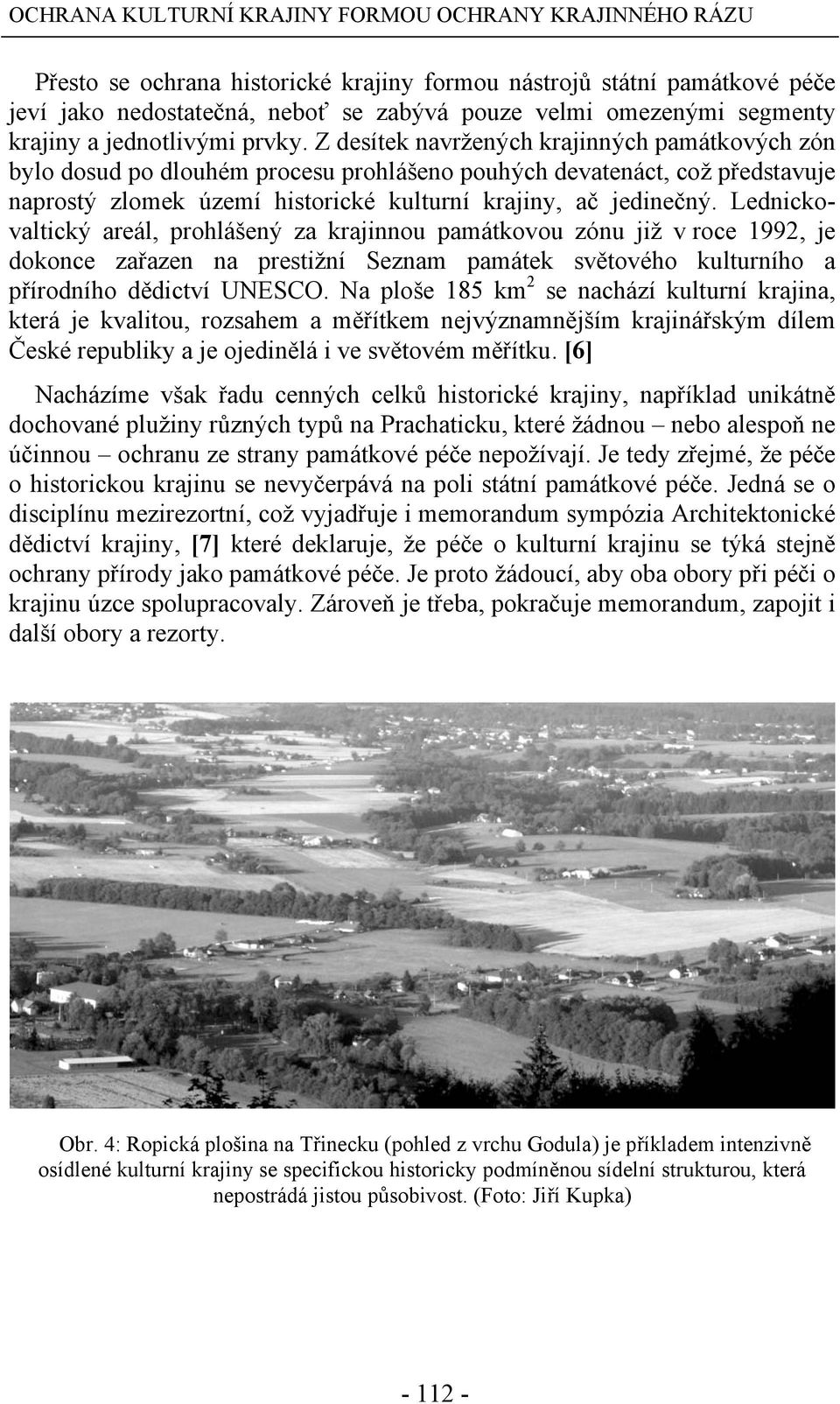 Z desítek navržených krajinných památkových zón bylo dosud po dlouhém procesu prohlášeno pouhých devatenáct, což představuje naprostý zlomek území historické kulturní krajiny, ač jedinečný.