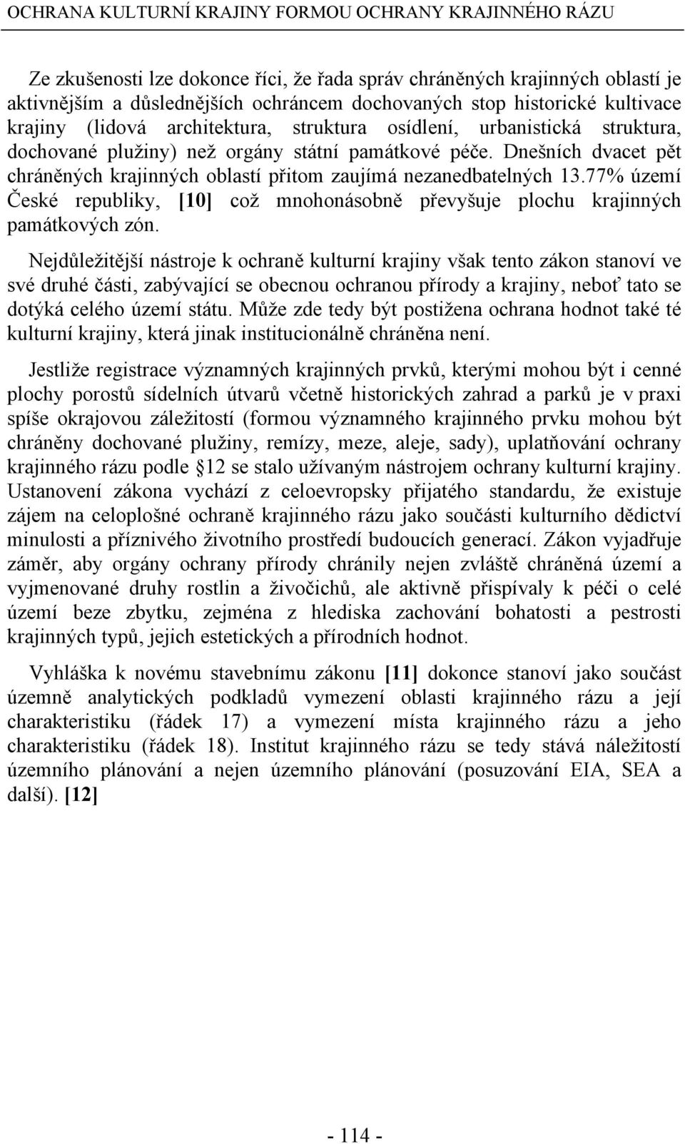 Dnešních dvacet pět chráněných krajinných oblastí přitom zaujímá nezanedbatelných 13.77% území České republiky, [10] což mnohonásobně převyšuje plochu krajinných památkových zón.
