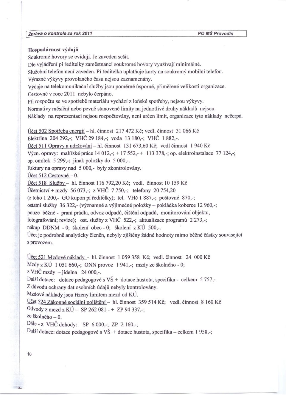 Výdaje na telekomunikační služby jsou poměrně úsporné, přiměřené velikosti organizace. Cestovné v roce 2011 nebylo čerpáno.