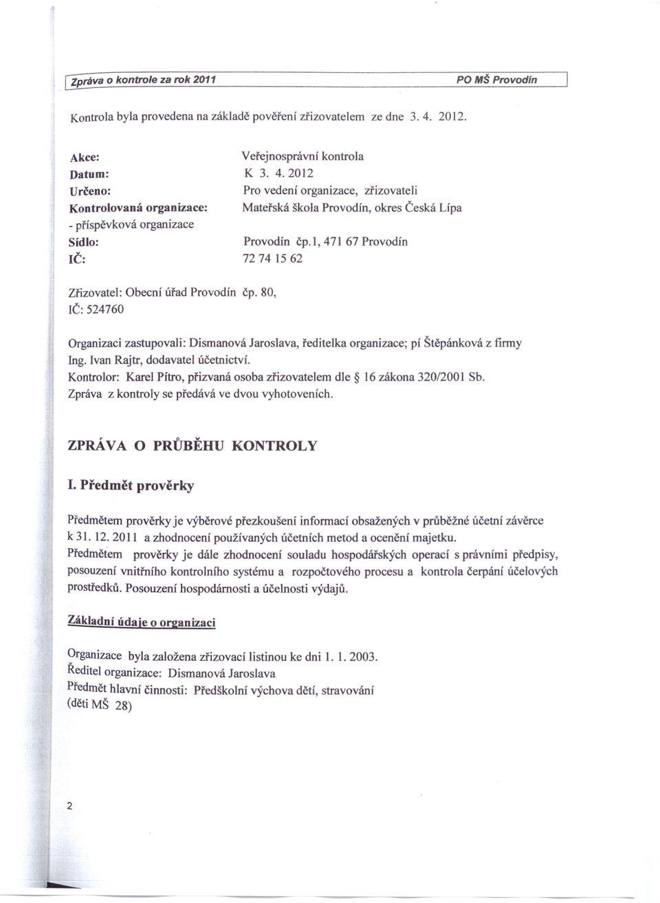 2012 Pro vedení organizace, zřizovateli Mateřská škola Provodín, okres Česká Lípa Provodín 72 74 1562 čp.l, 471 67 Provodín Zřizovatel: Obecní úřad Provodín čp.