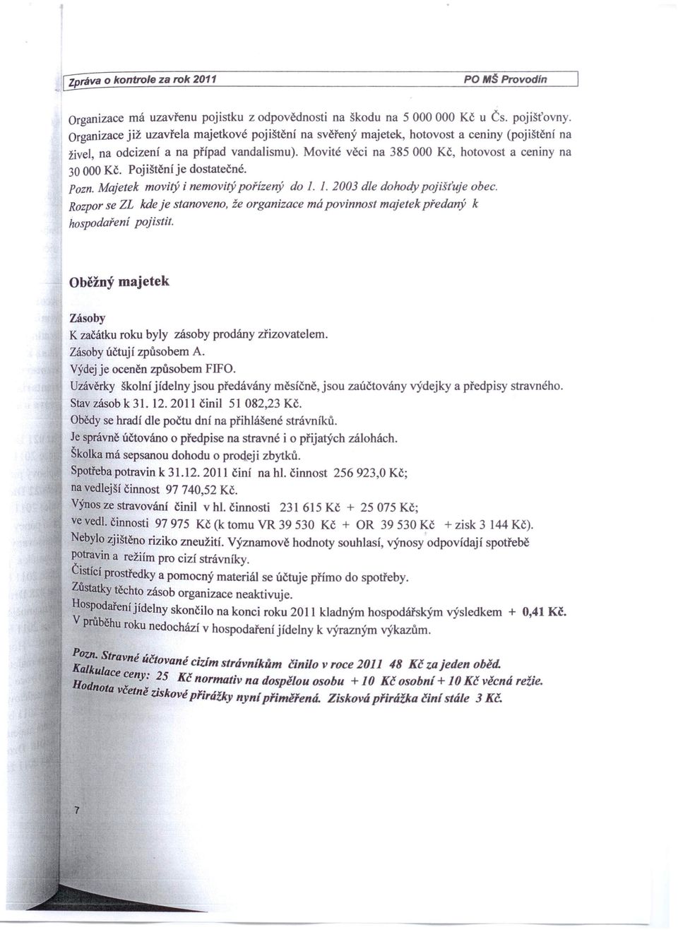 Pojištění je dostatečné. Pozn. Majetek movitý i nemovitý pořízený do I. 1.2003 dle dohody pojišťuje obec.