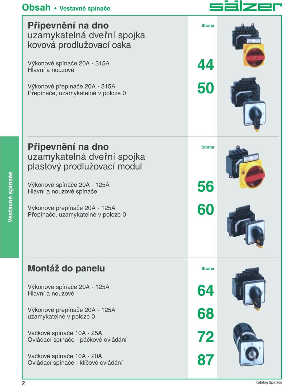 a nouzové spínače Výkonové přepínače 0A - 5A Přepínače, uzamykatelné v poloze 0 Strana 56 60 Montáž do panelu Výkonové spínače 0A - 5A Hlavní a nouzové Výkonové